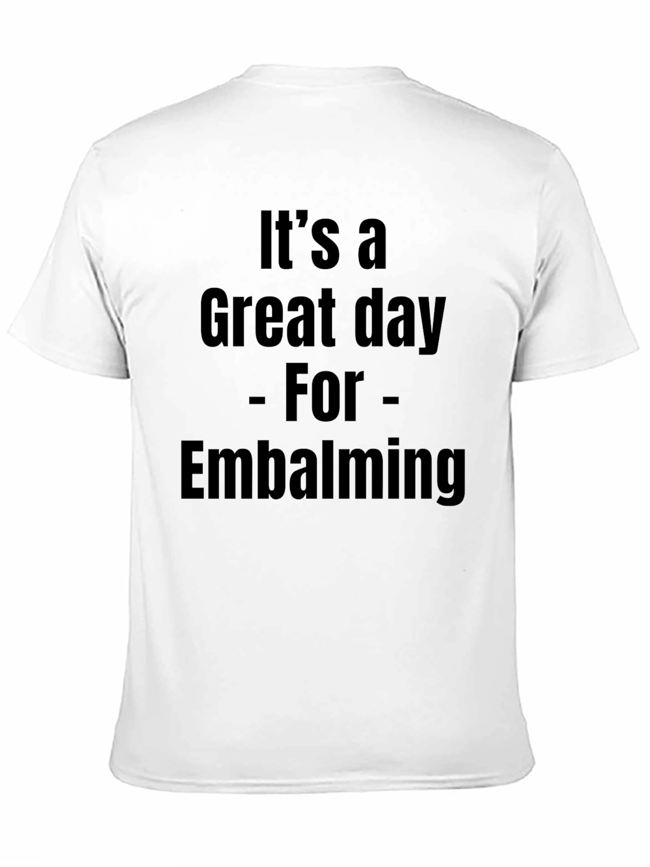 Its a Great Day for Embalming T-Shirt