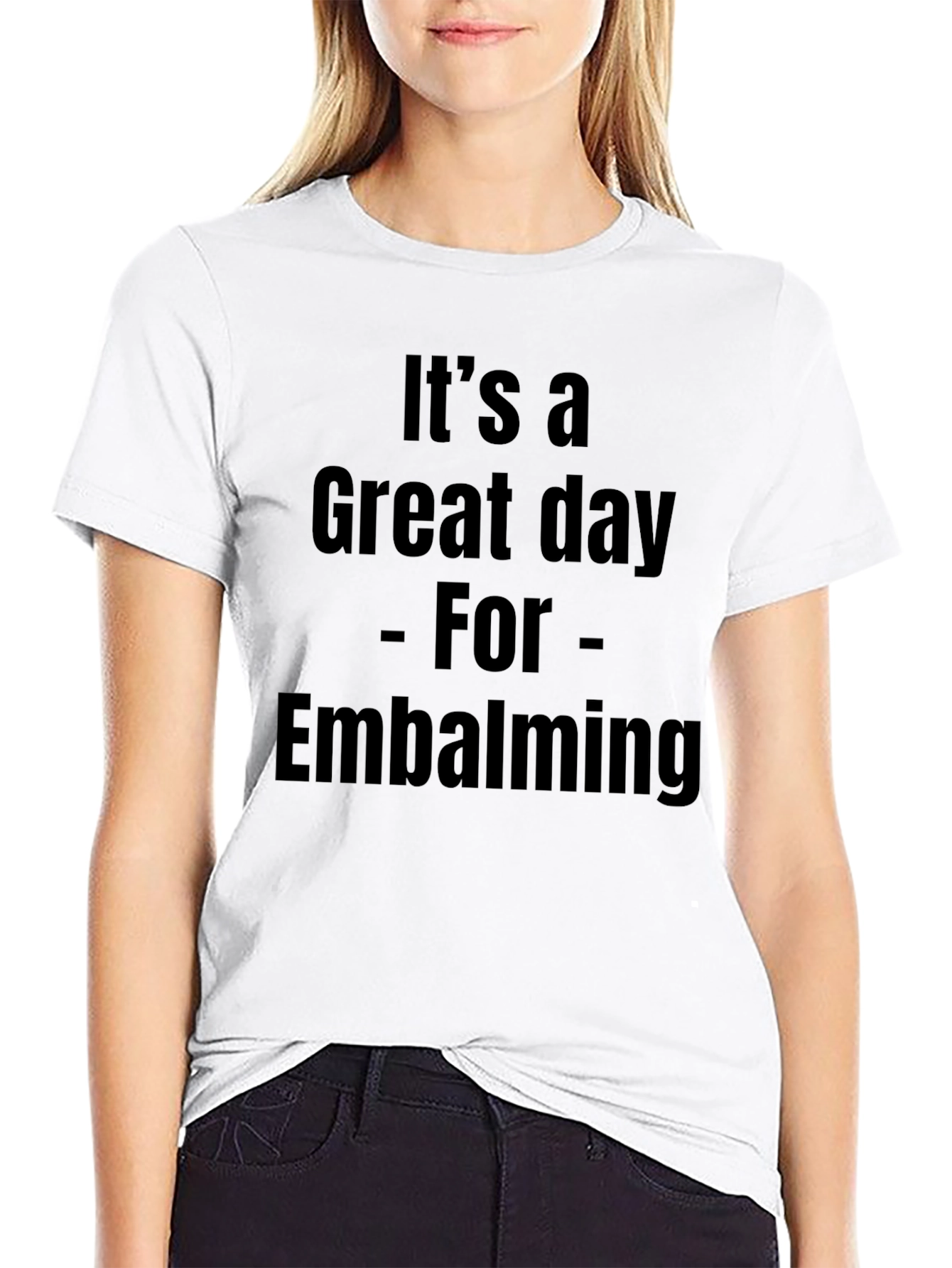 Its a Great Day for Embalming T-Shirt
