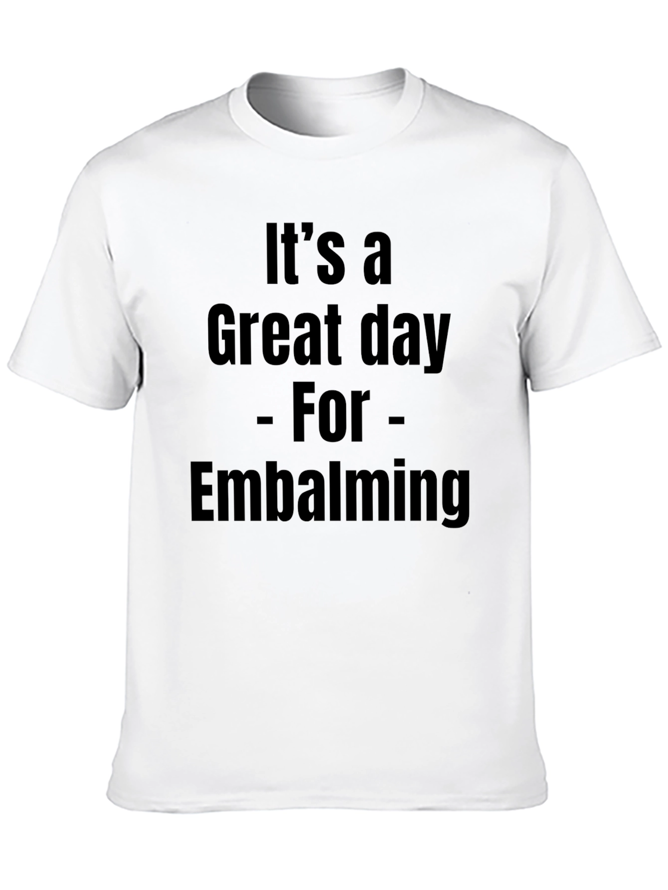 Its a Great Day for Embalming T-Shirt