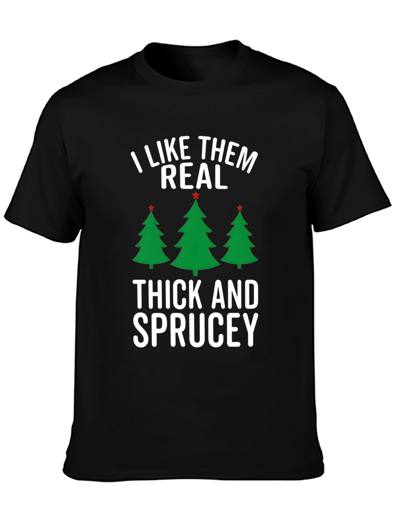 I Like Them Real Thick and Sprucey Christmas T-Shirt