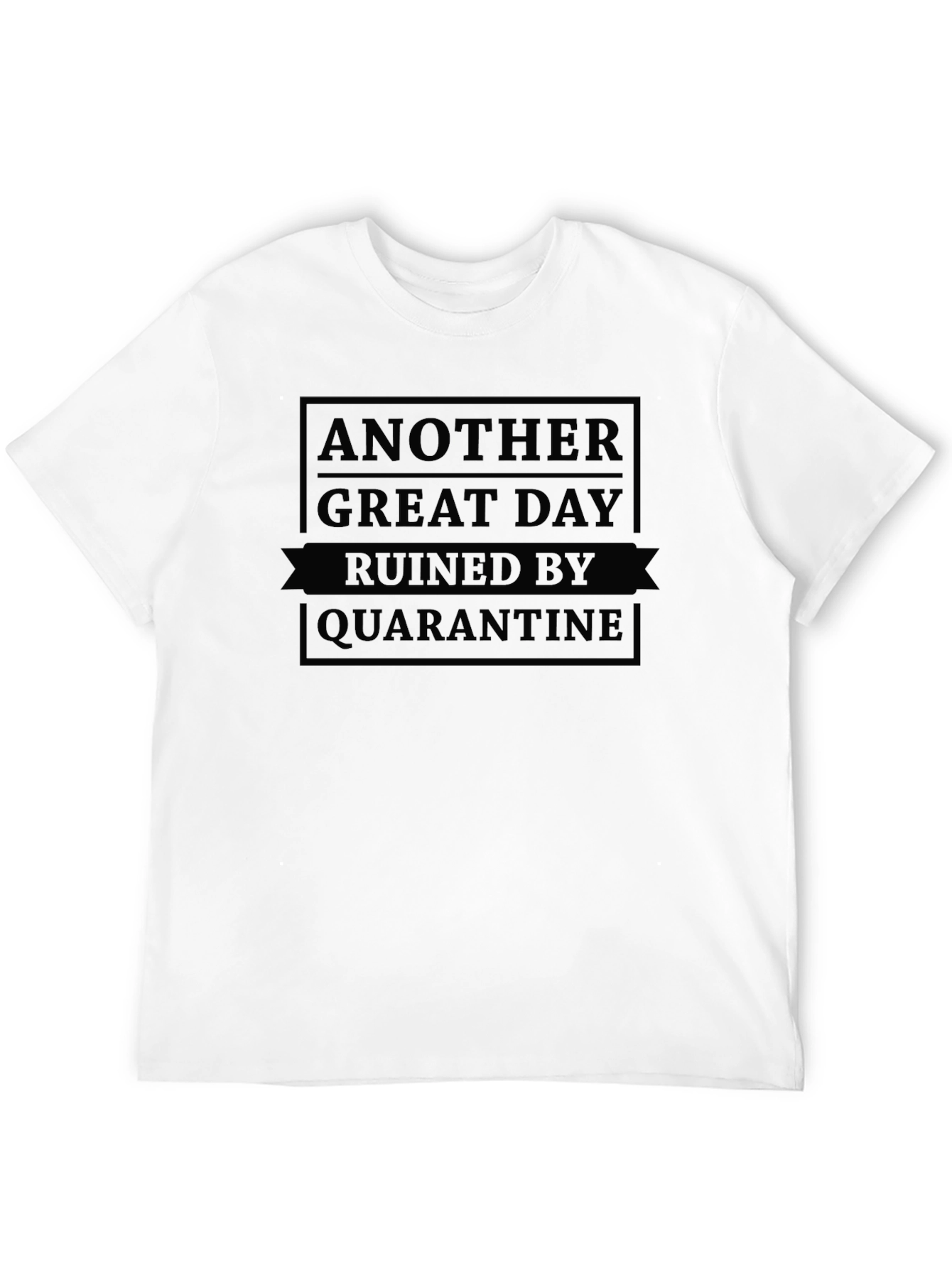 Quarantine Ruined Another Great Day Black T-Shirt