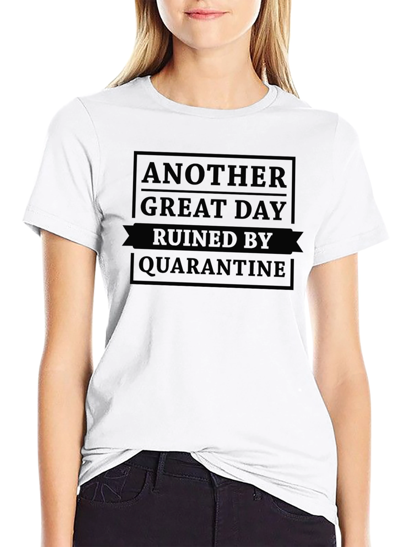 Quarantine Ruined Another Great Day Black T-Shirt