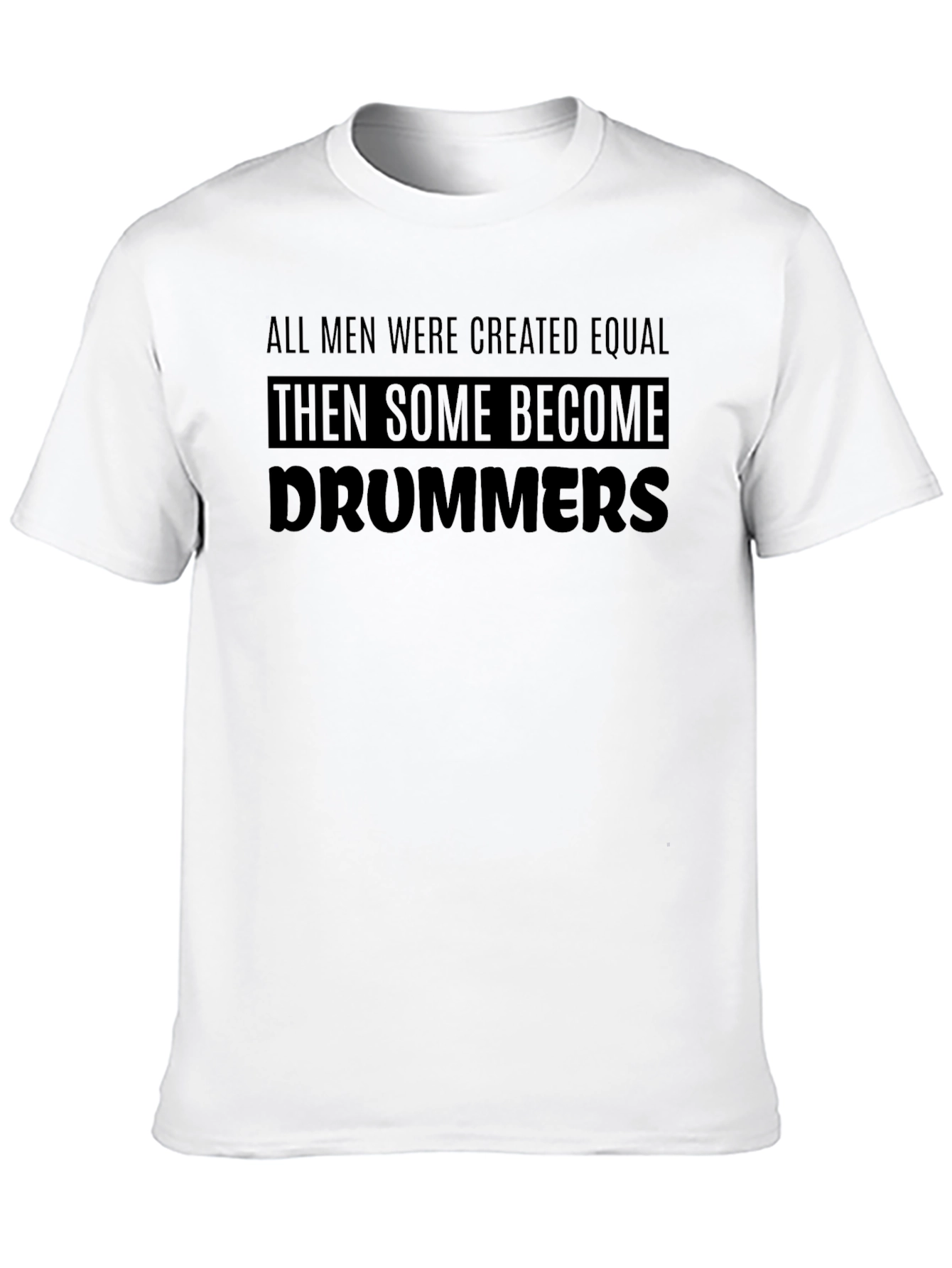 Drummer T-Shirt: All Men Are Created Equal