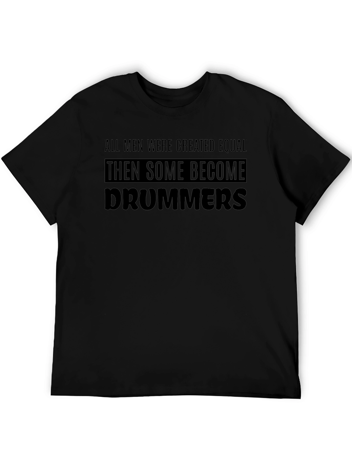 Drummer T-Shirt: All Men Are Created Equal