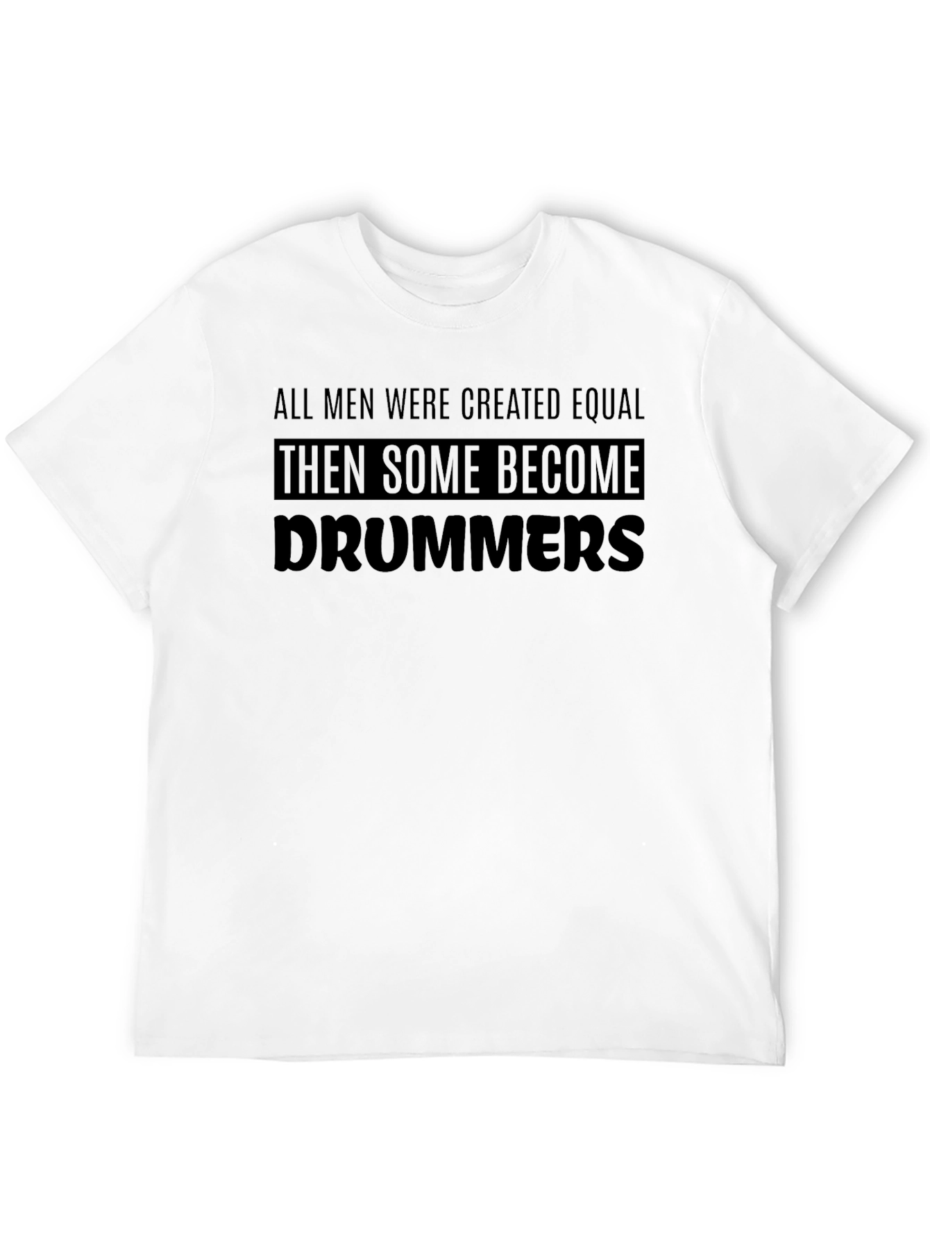 Drummer T-Shirt: All Men Are Created Equal
