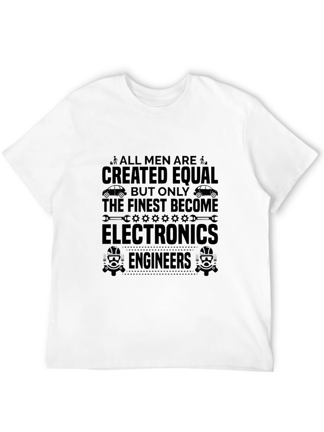 Electronics Engineer T-Shirt - All Men Are Created Equal
