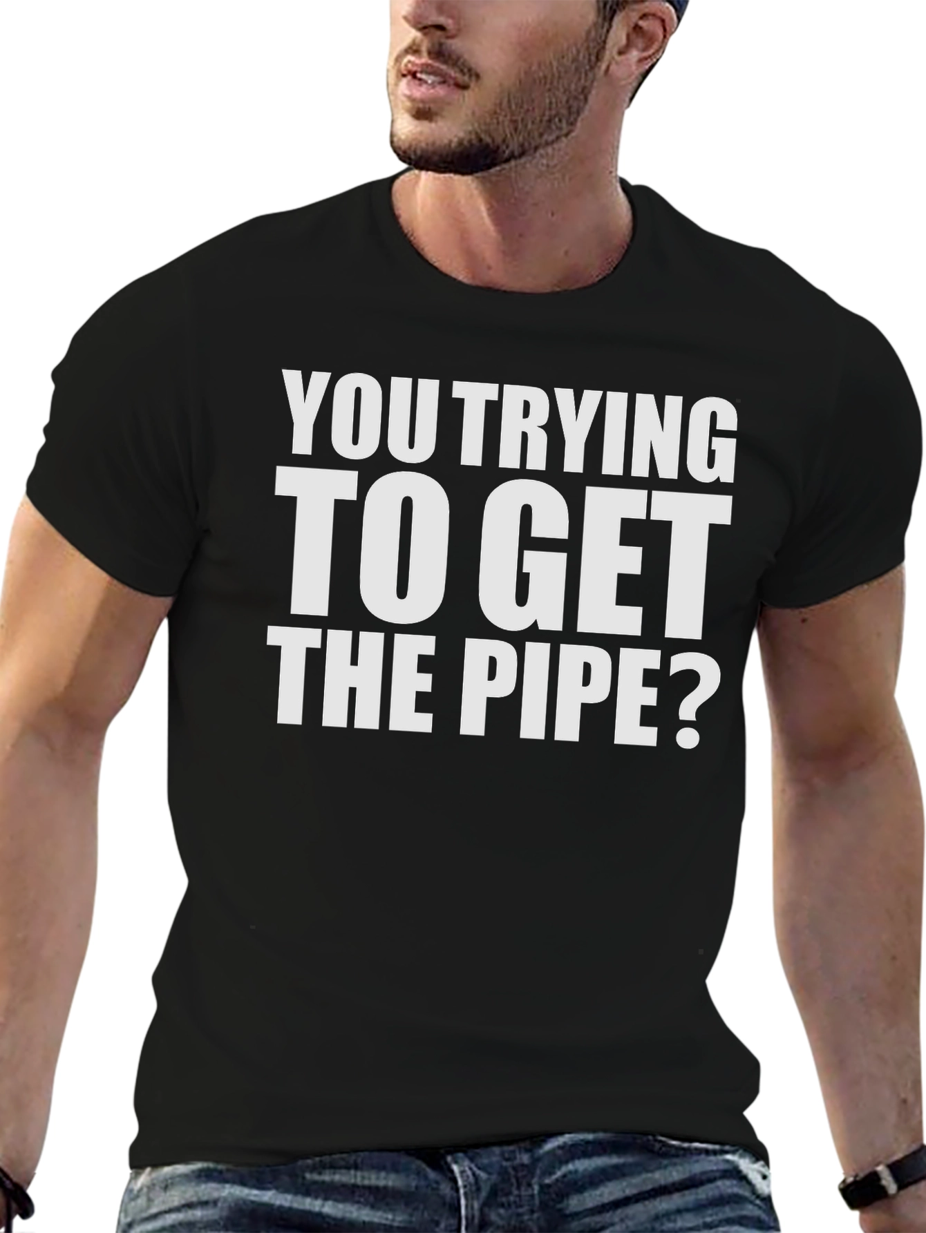 Funny You Trying to Get the Pipe? Graphic Tee