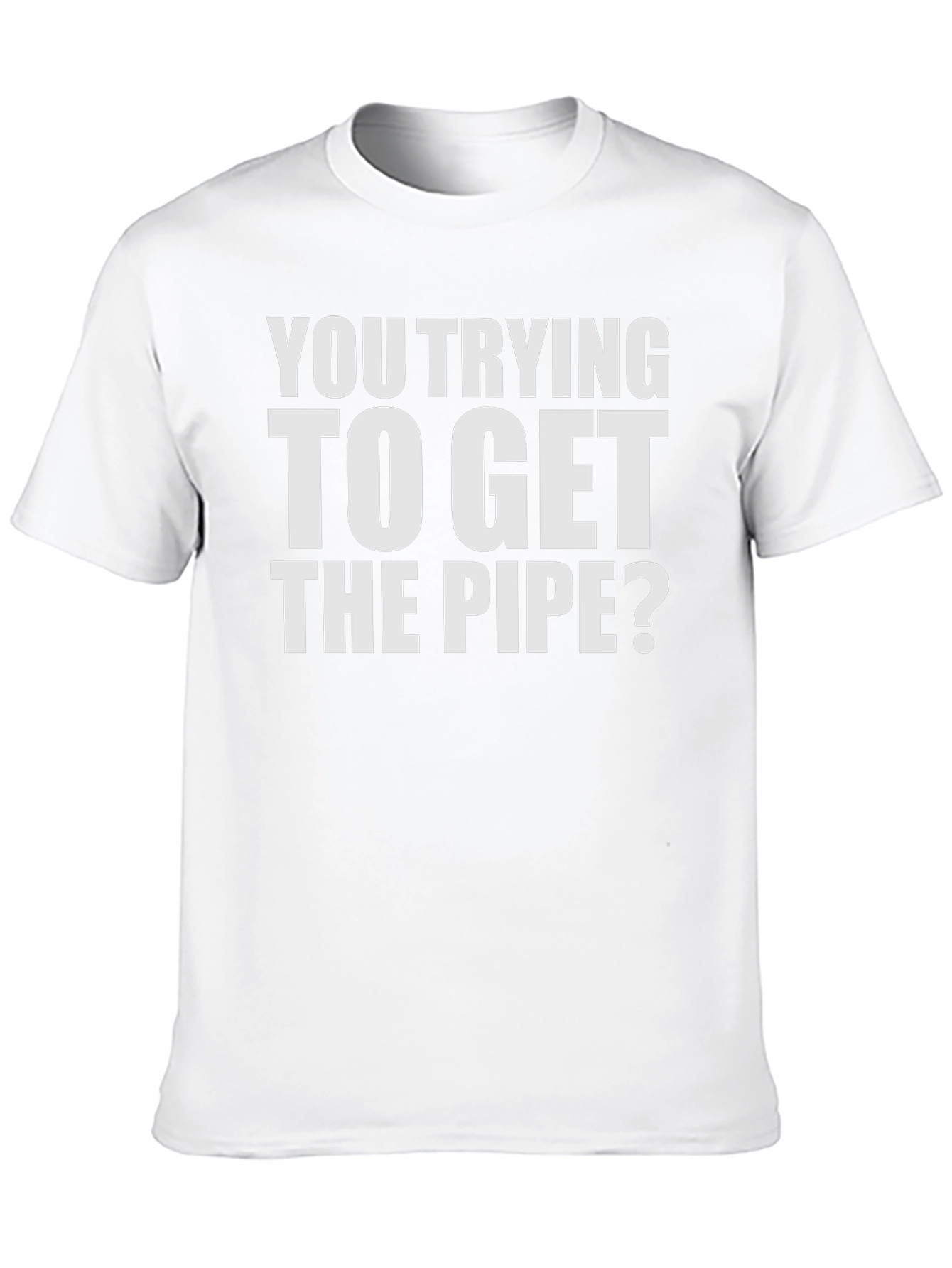Funny You Trying to Get the Pipe? Graphic Tee
