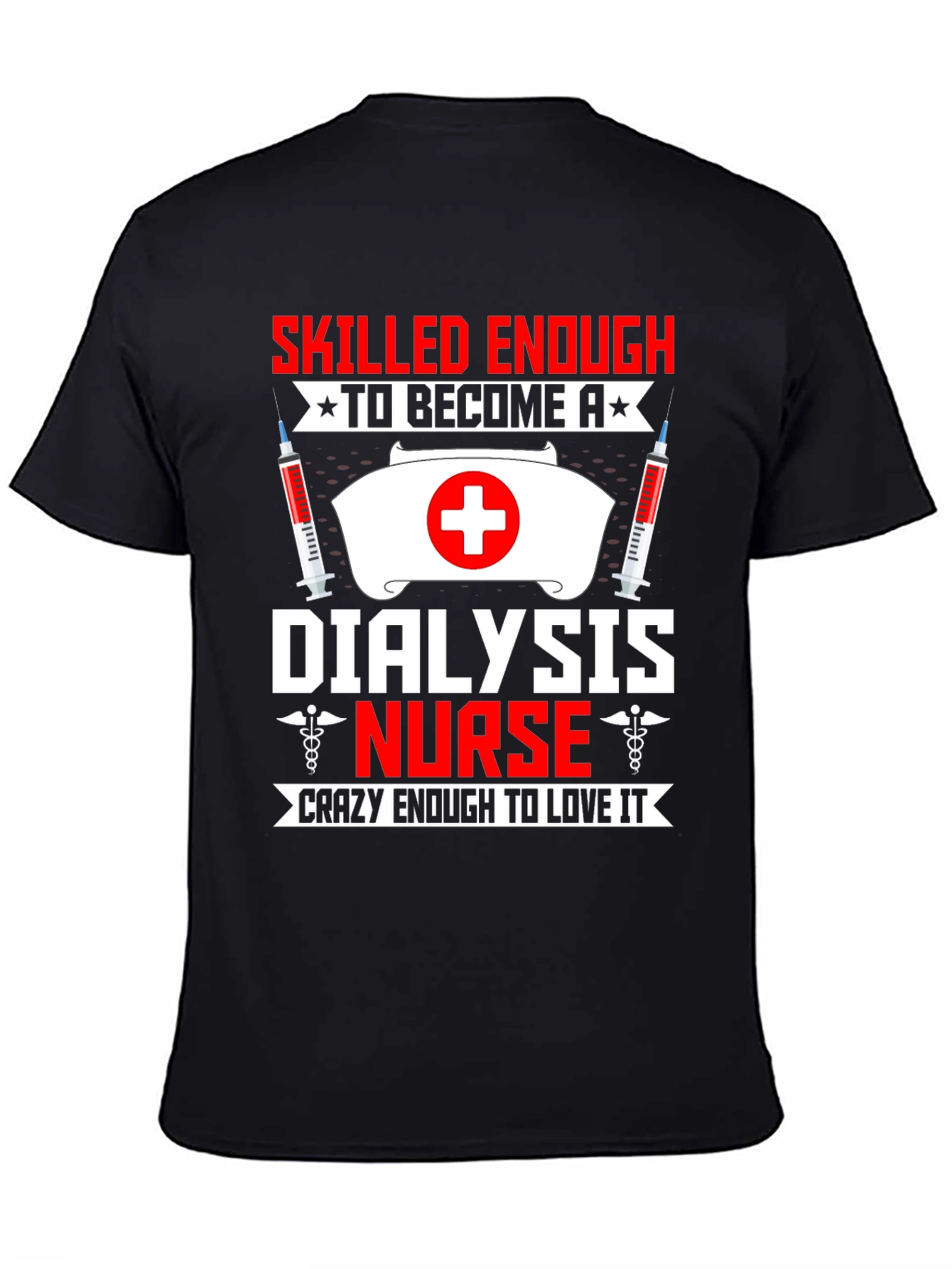 Dialysis Nurse T-Shirt: Skilled Enough Crazy Enough!