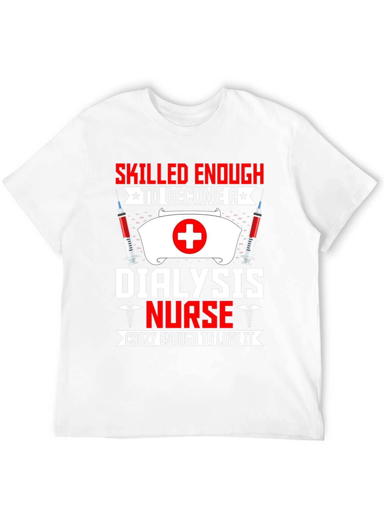 Dialysis Nurse T-Shirt: Skilled Enough Crazy Enough!