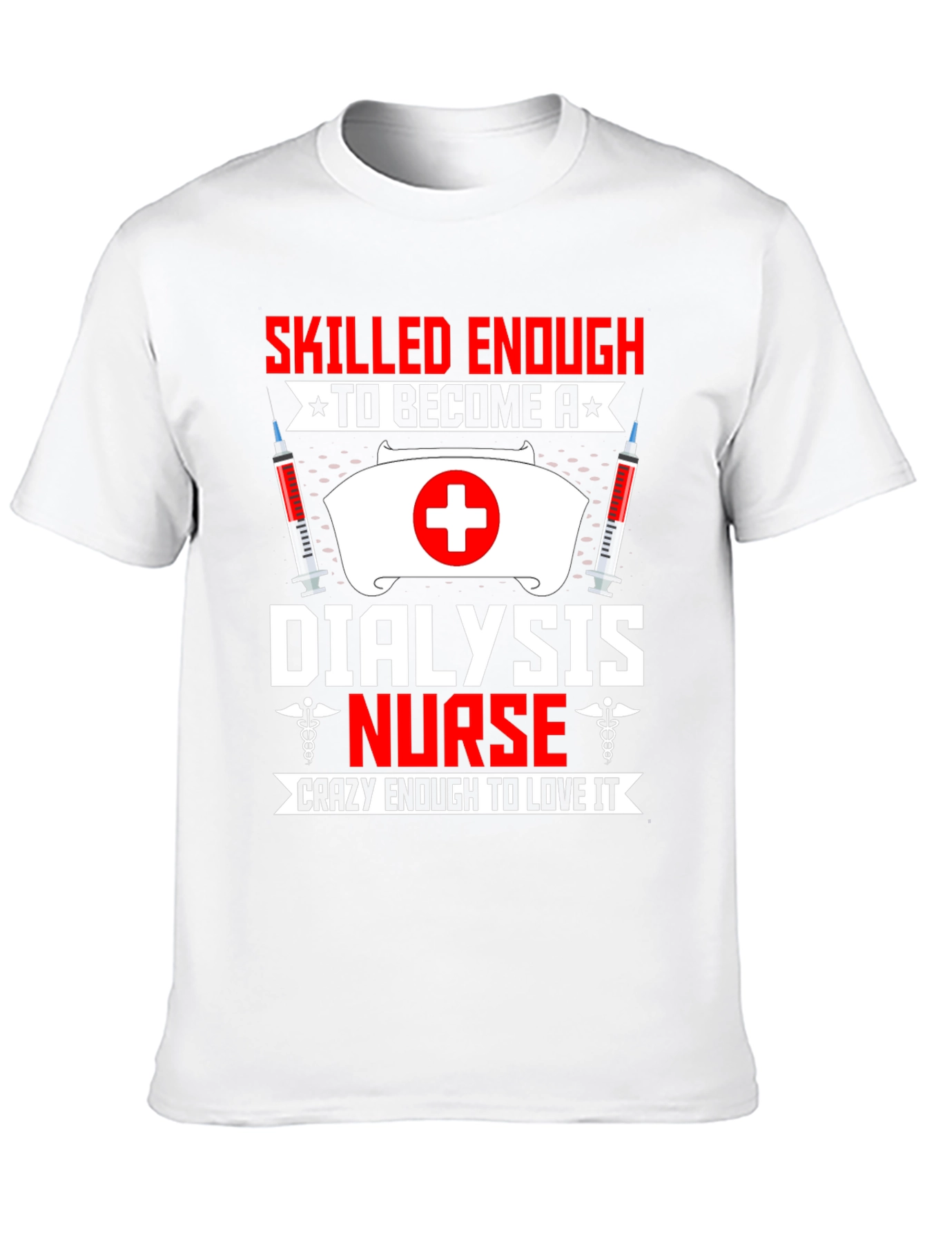 Dialysis Nurse T-Shirt: Skilled Enough Crazy Enough!