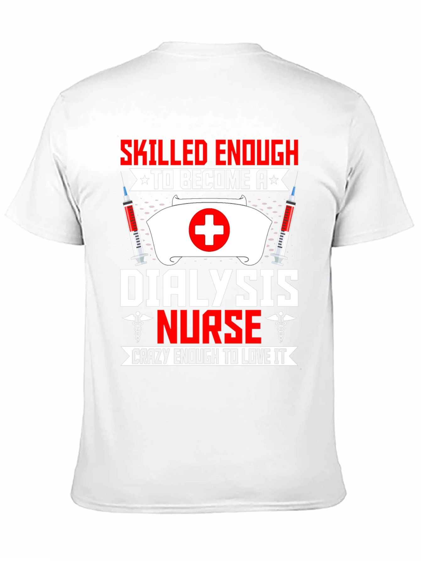 Dialysis Nurse T-Shirt: Skilled Enough Crazy Enough!