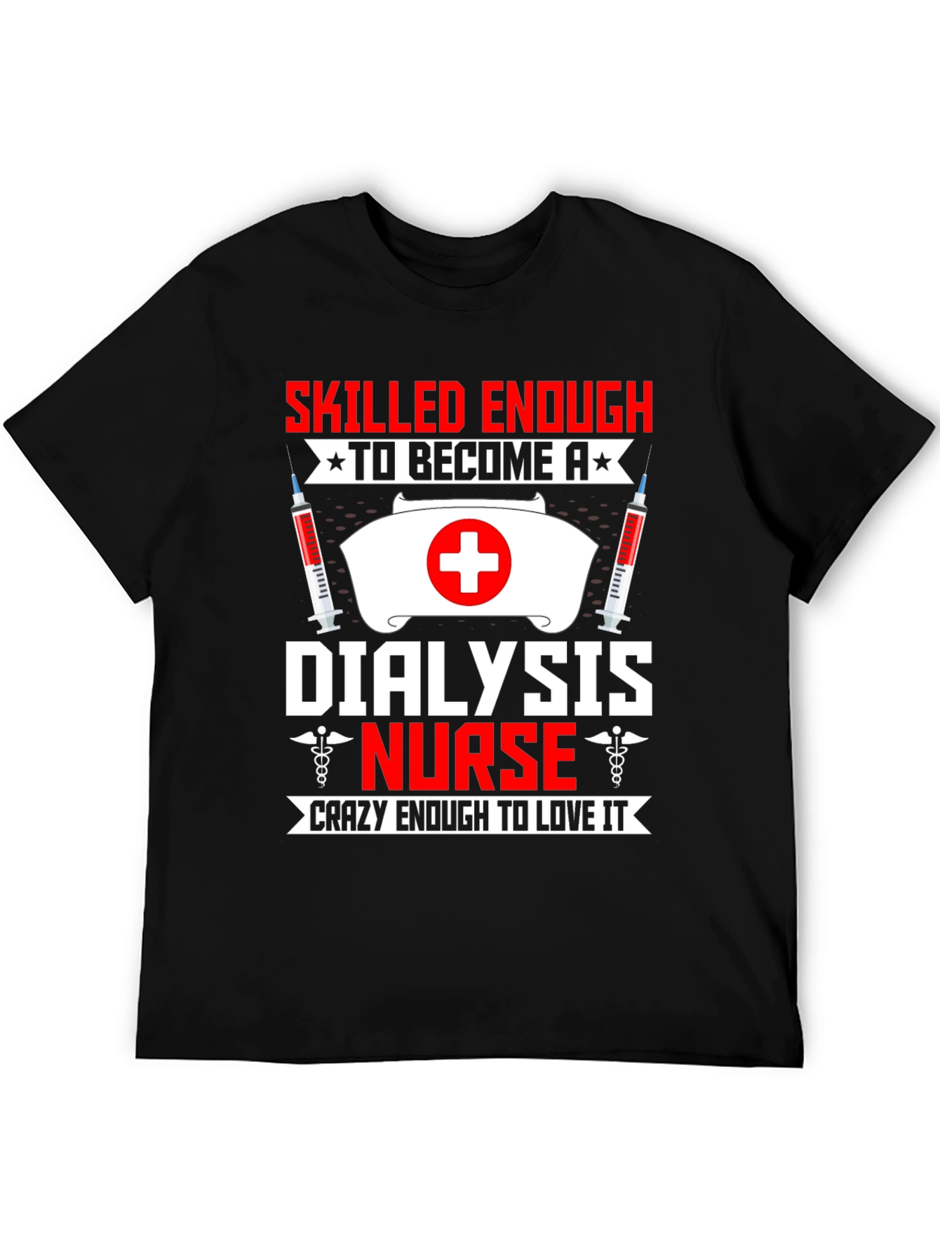Dialysis Nurse T-Shirt: Skilled Enough Crazy Enough!
