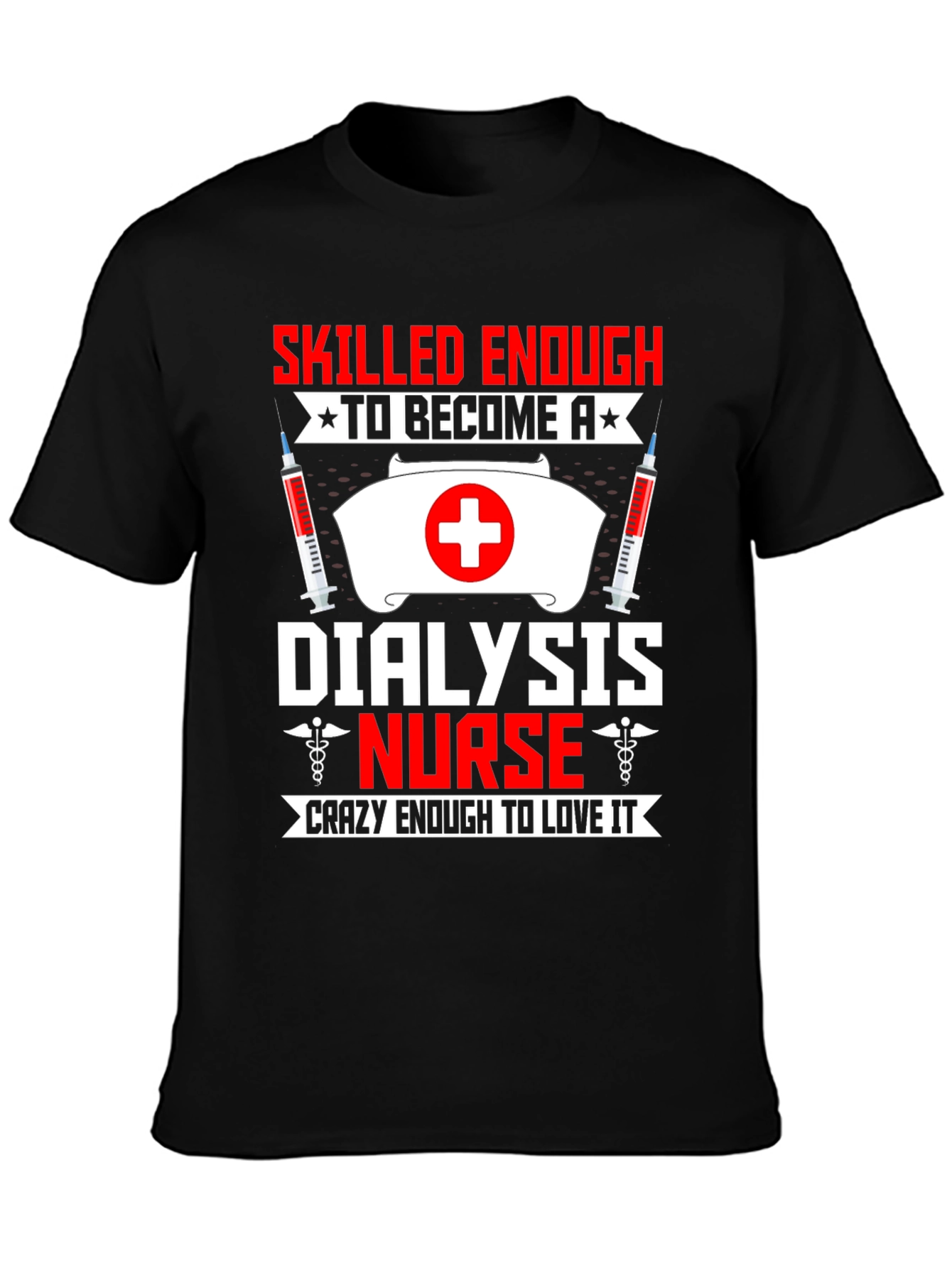 Dialysis Nurse T-Shirt: Skilled Enough Crazy Enough!
