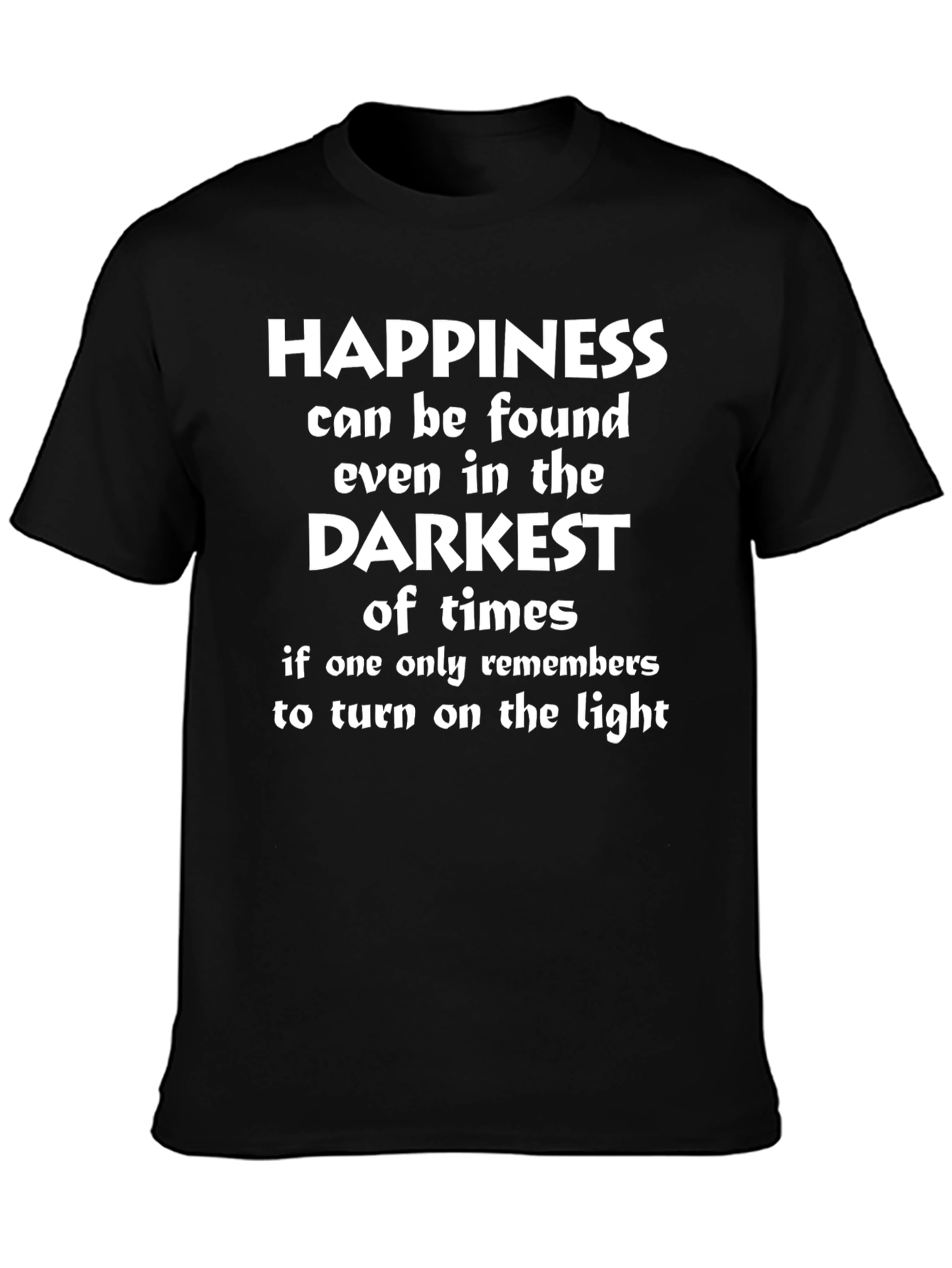 Happiness Found T-Shirt - Motivational Darkest Times Tee