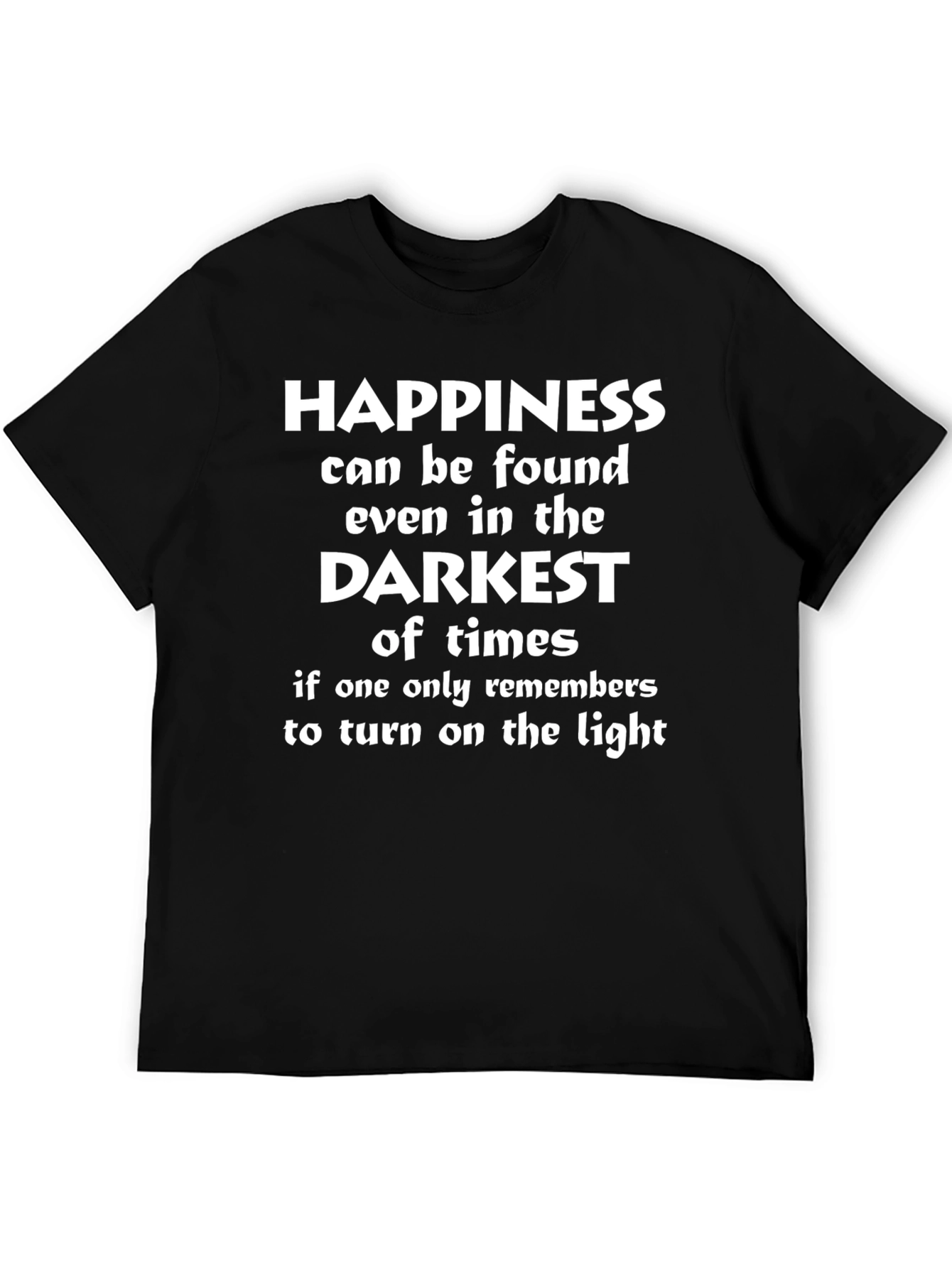 Happiness Found T-Shirt - Motivational Darkest Times Tee
