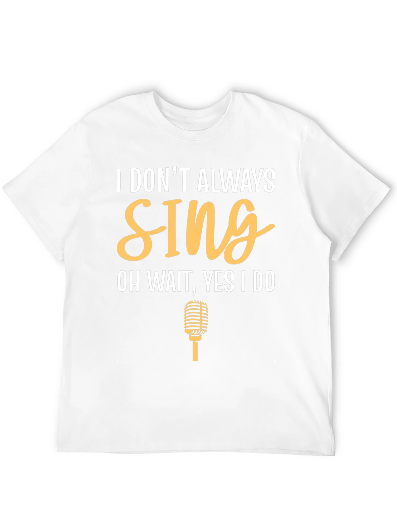 I Dont Always Sing Funny T-Shirt