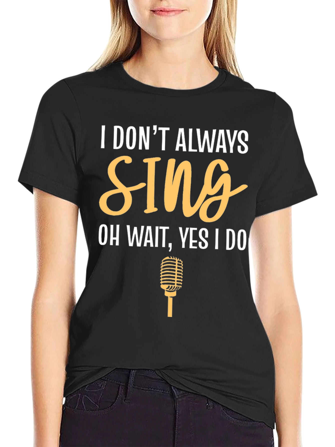 I Dont Always Sing Funny T-Shirt