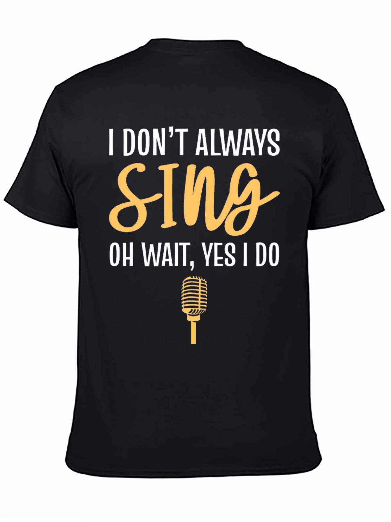 I Dont Always Sing Funny T-Shirt