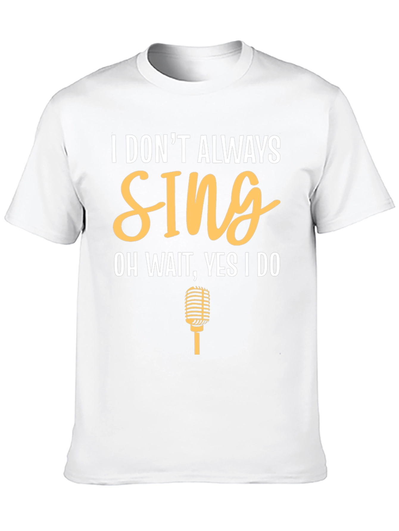 I Dont Always Sing Funny T-Shirt