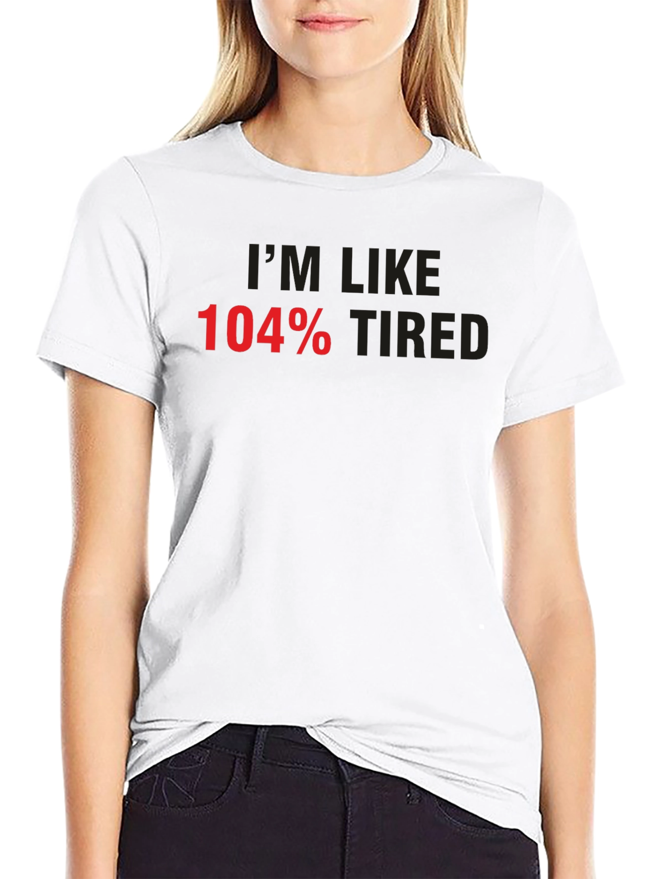 Im Like 104% Tired Graphic Tee