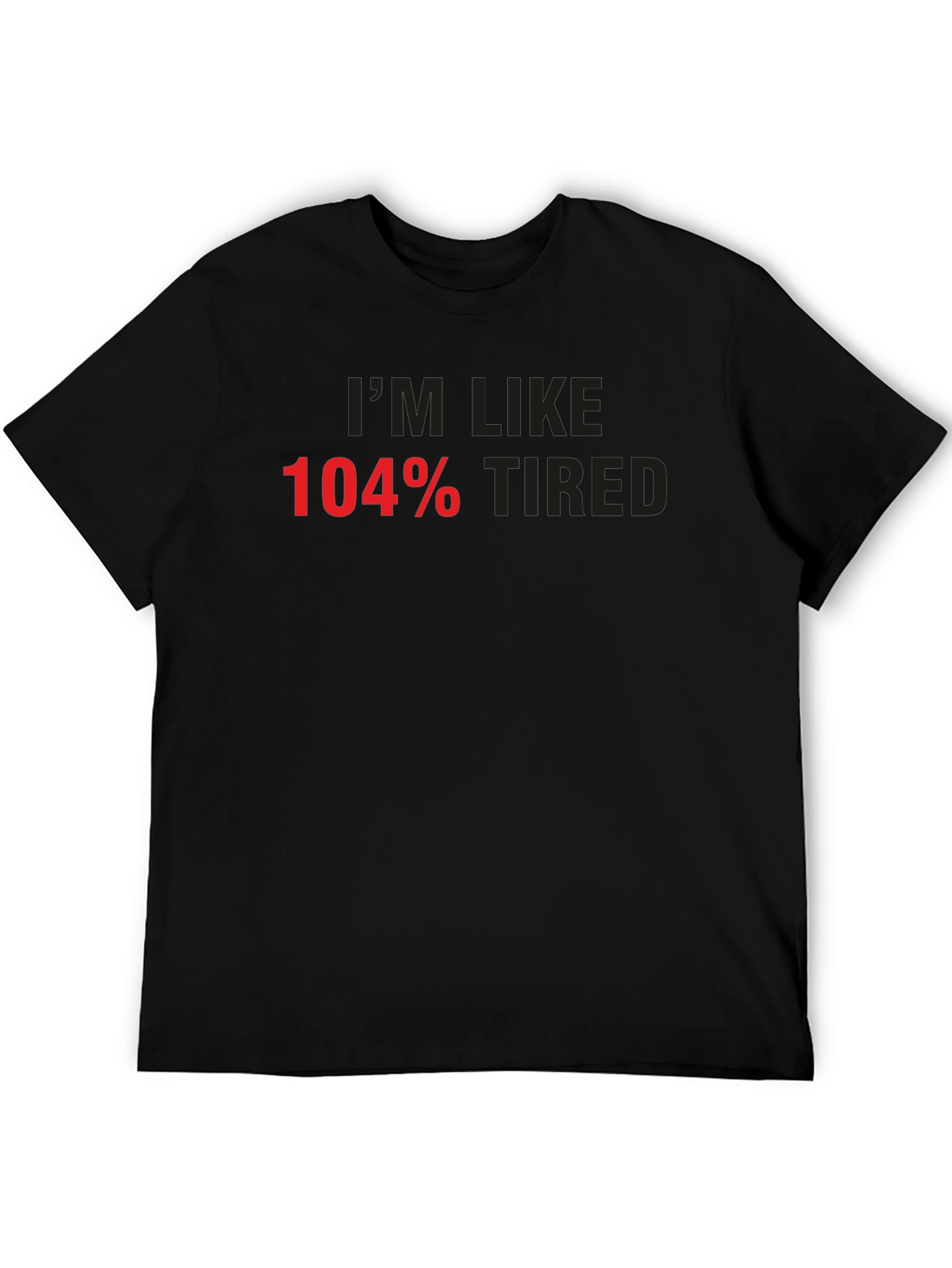 Im Like 104% Tired Graphic Tee