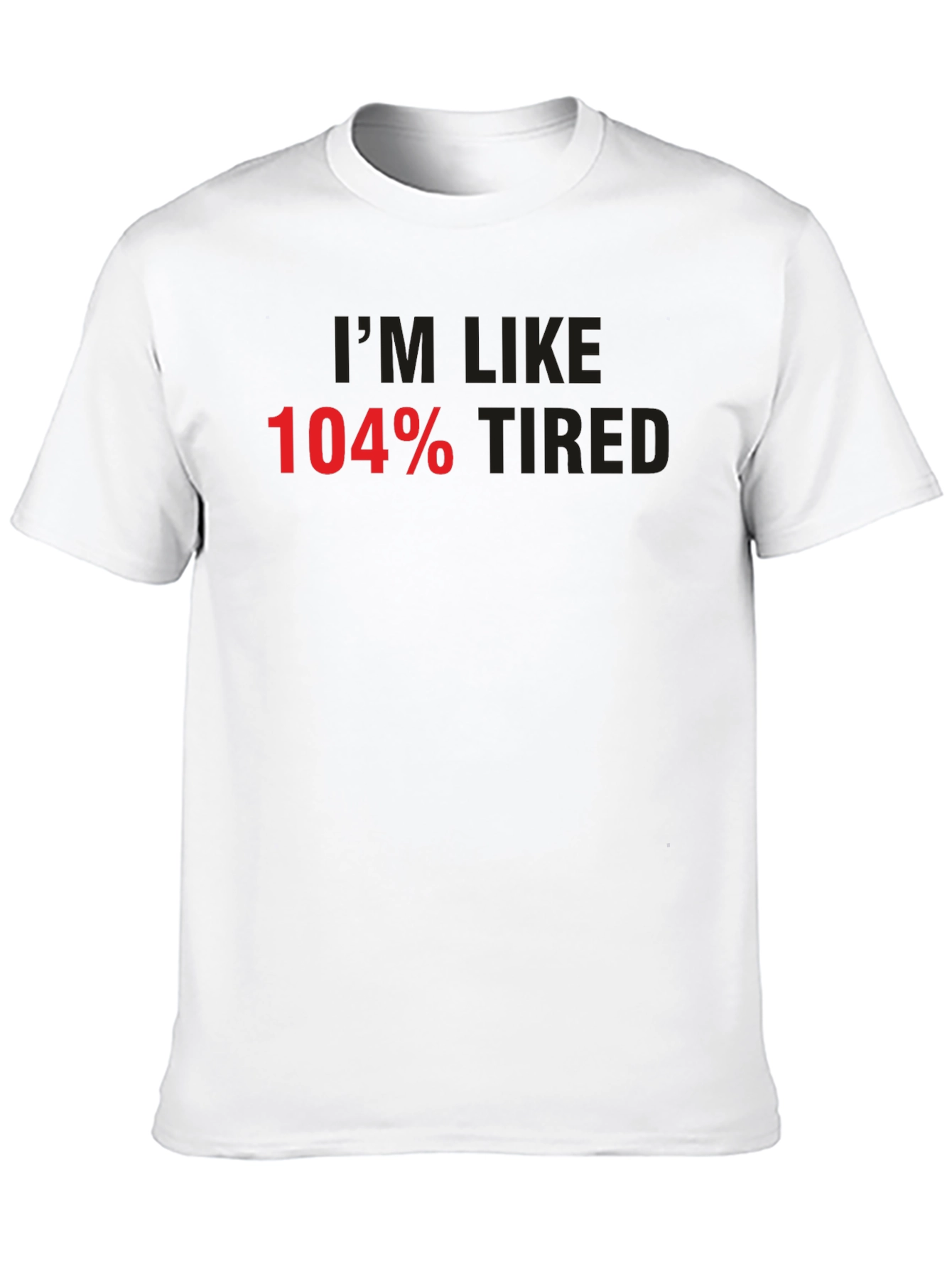 Im Like 104% Tired Graphic Tee