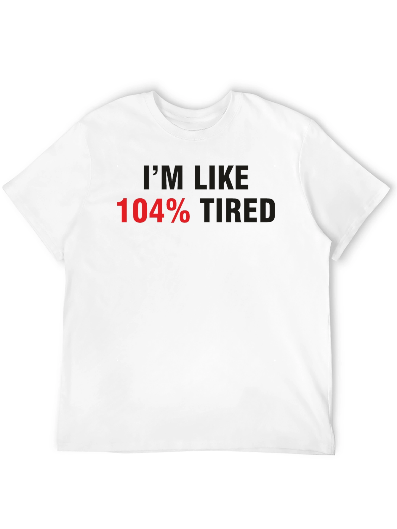 Im Like 104% Tired Graphic Tee