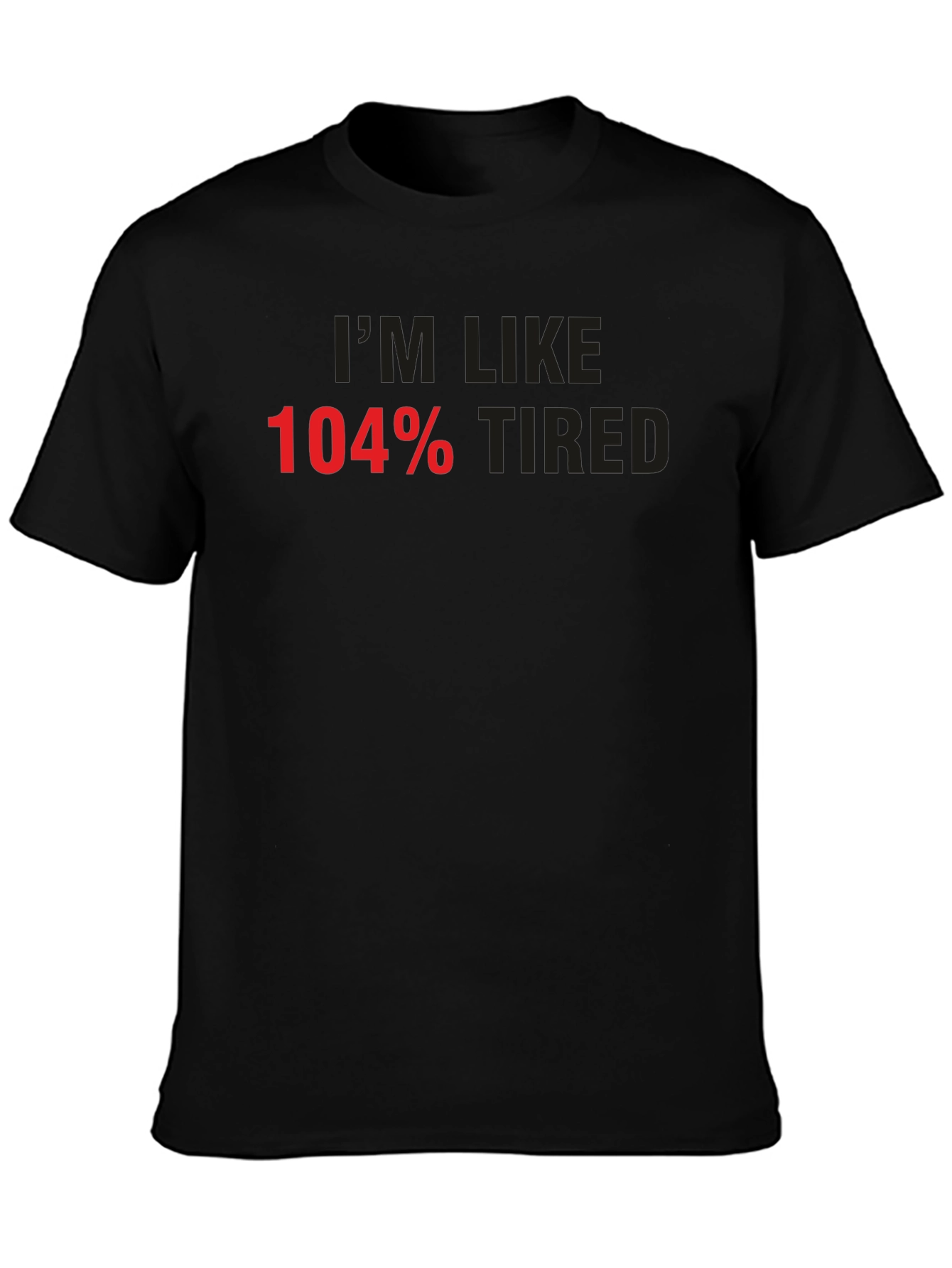 Im Like 104% Tired Graphic Tee