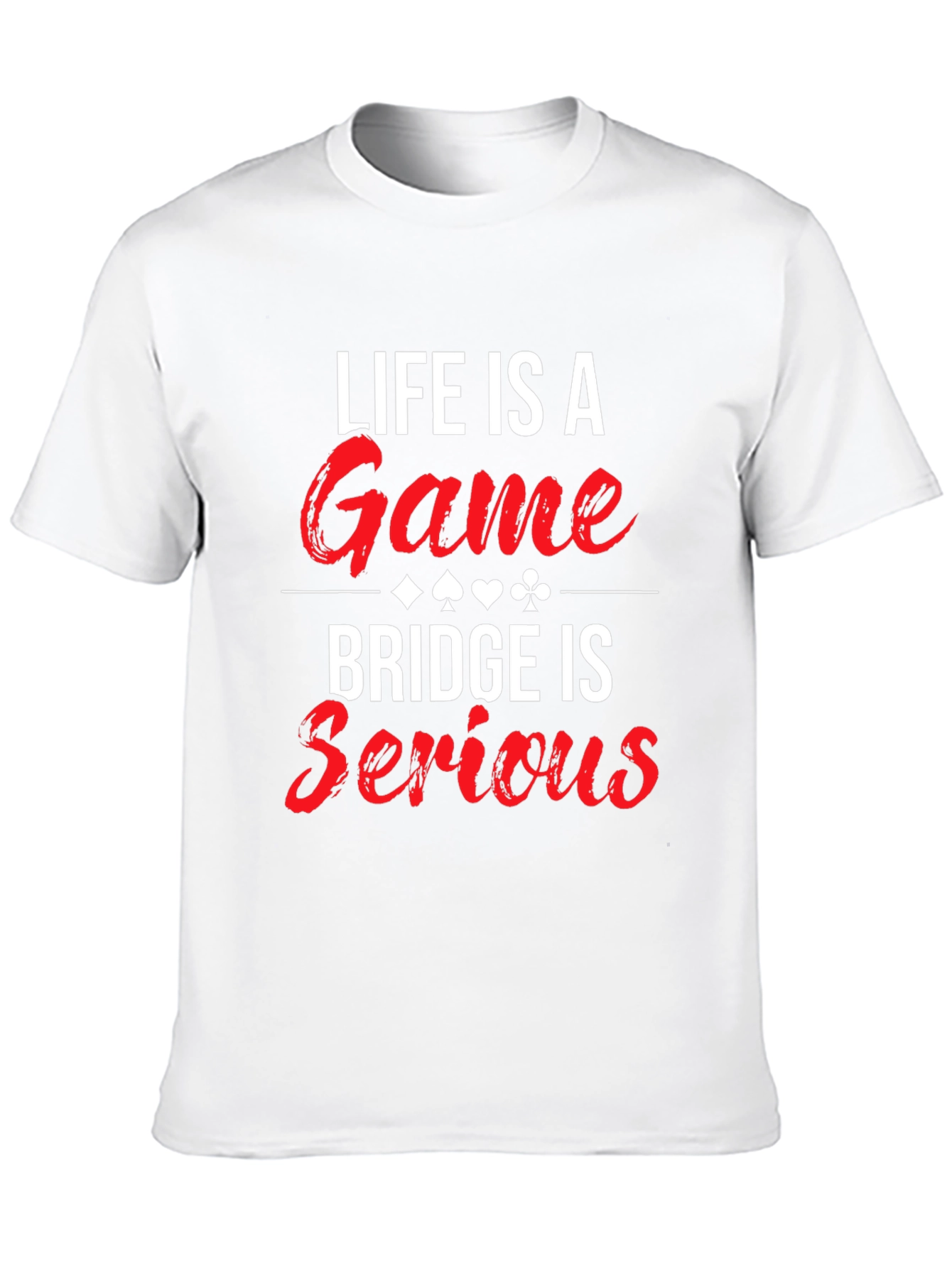Life is a Game Bridge is Serious T-Shirt