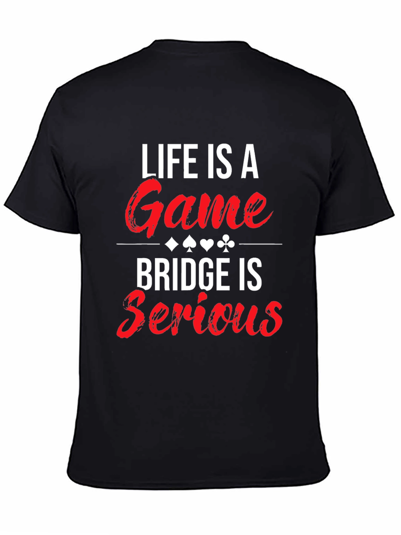 Life is a Game Bridge is Serious T-Shirt