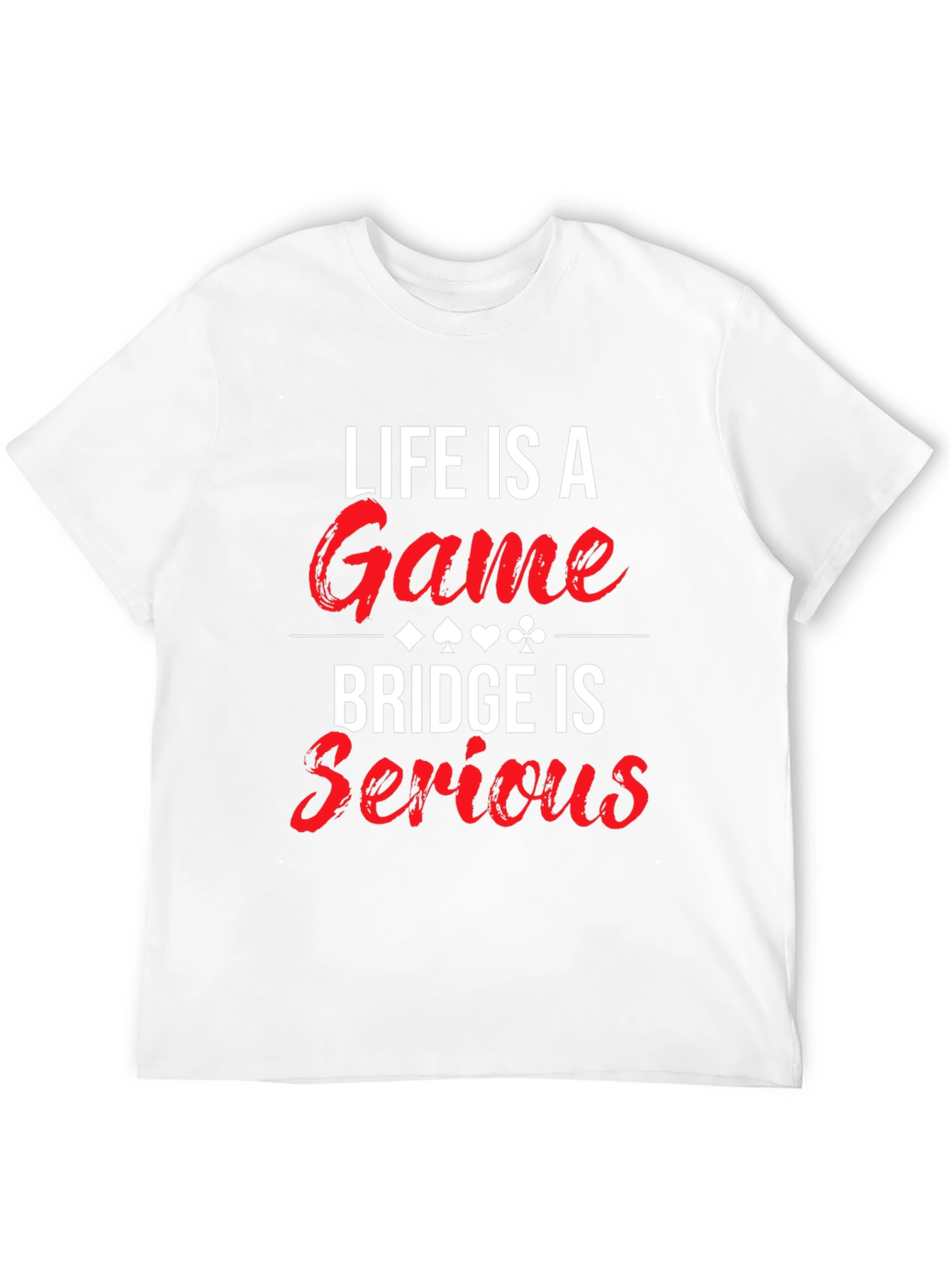 Life is a Game Bridge is Serious T-Shirt