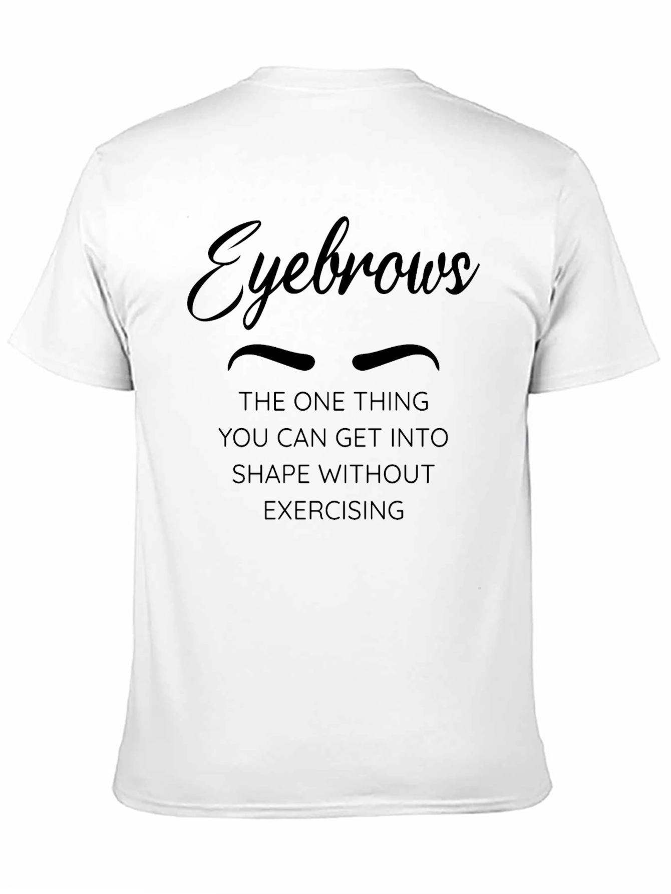 Eyebrows Shape T-Shirt - Funny Slogan Tee