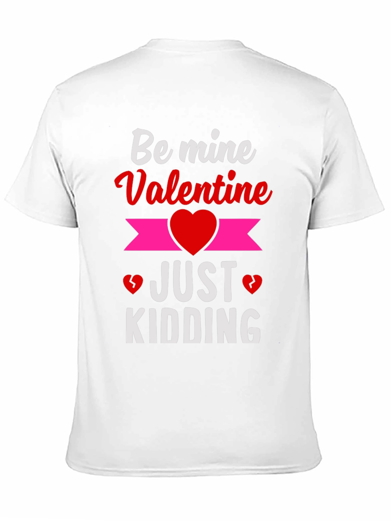 Be Mine Valentine Just Kidding Graphic T-Shirt