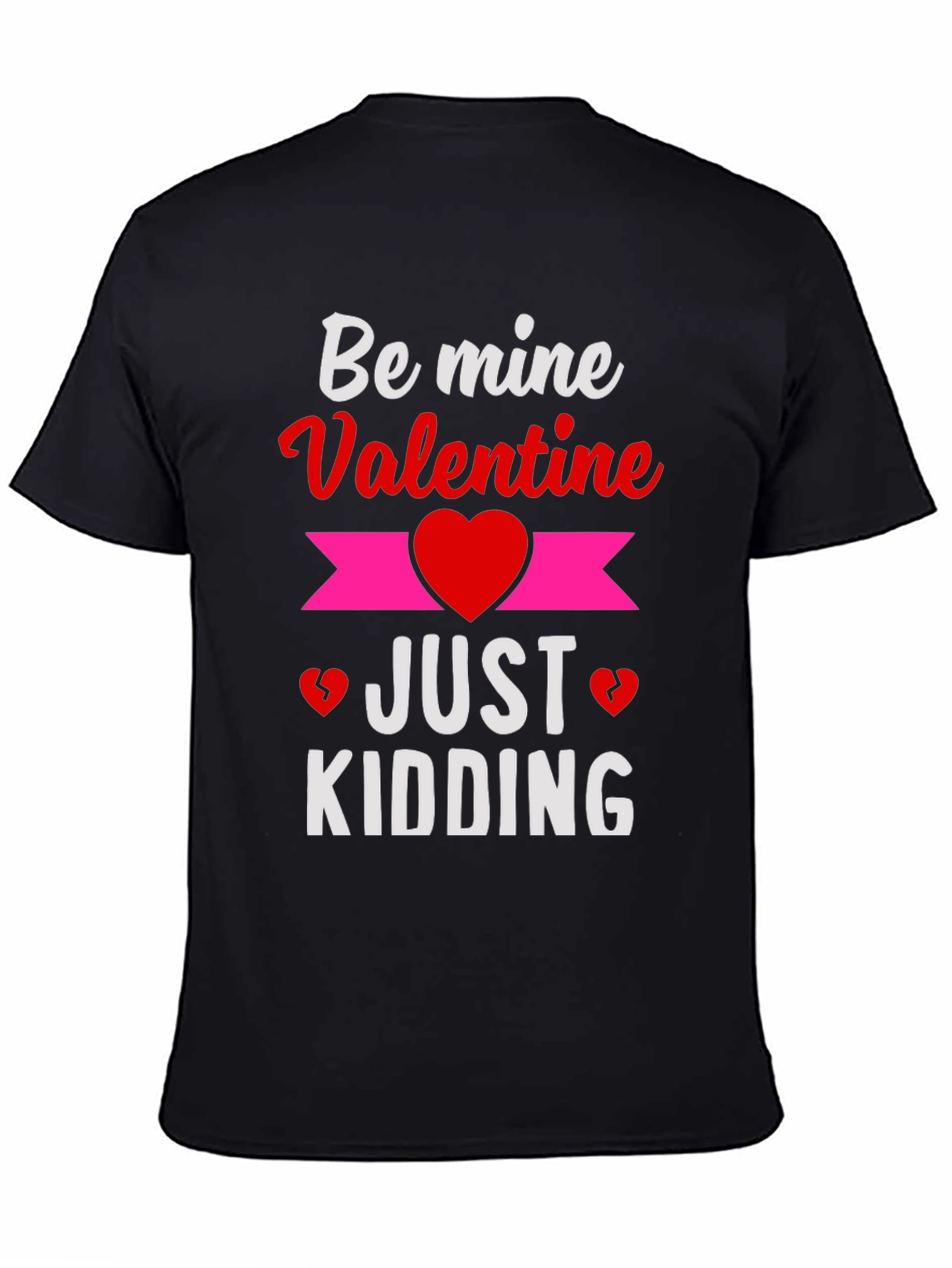 Be Mine Valentine Just Kidding Graphic T-Shirt