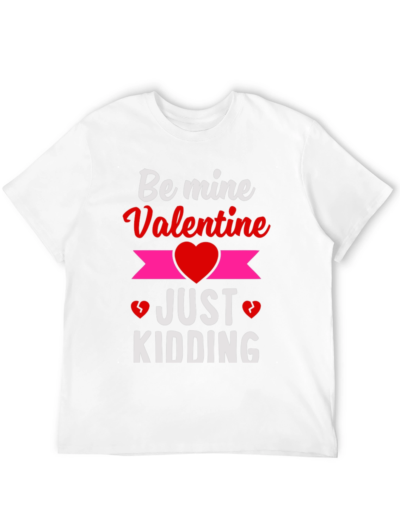 Be Mine Valentine Just Kidding Graphic T-Shirt