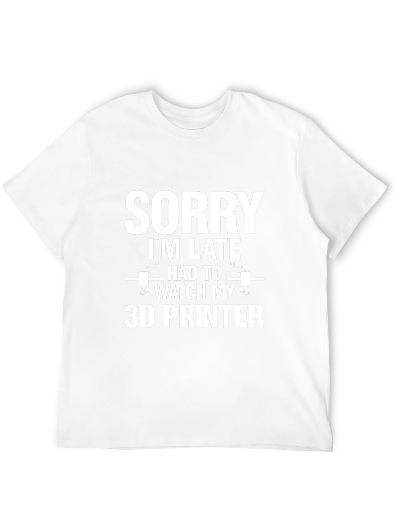 Sorry Im Late 3D Printer T-Shirt