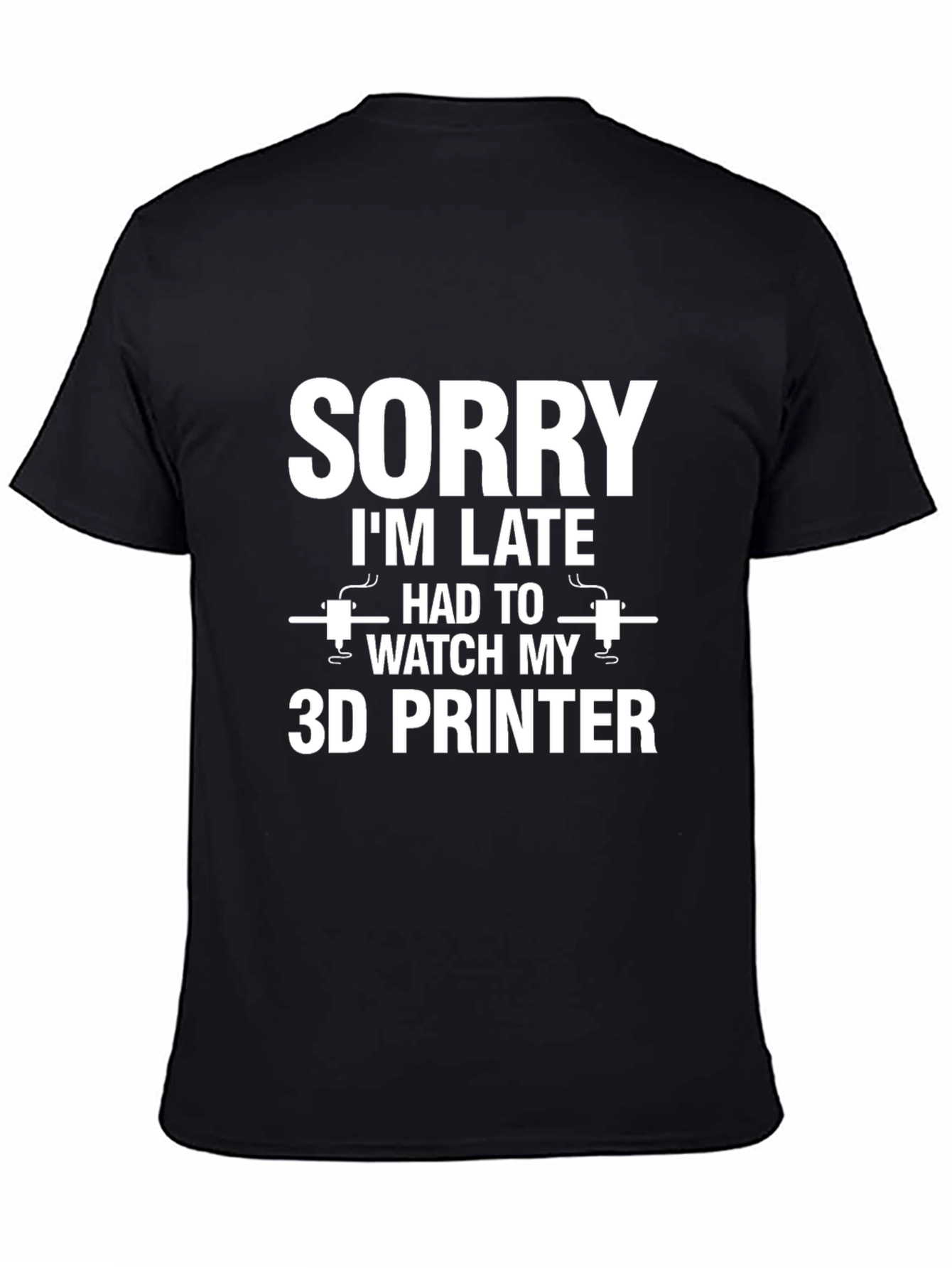 Sorry Im Late 3D Printer T-Shirt