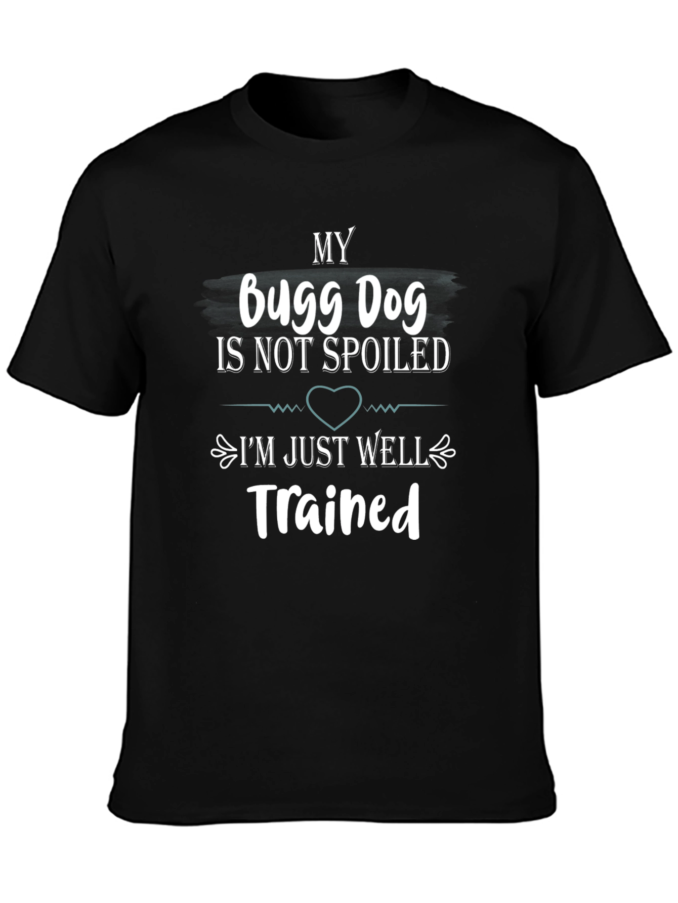 My Bugg Dog T-Shirt: Spoiled vs Trained