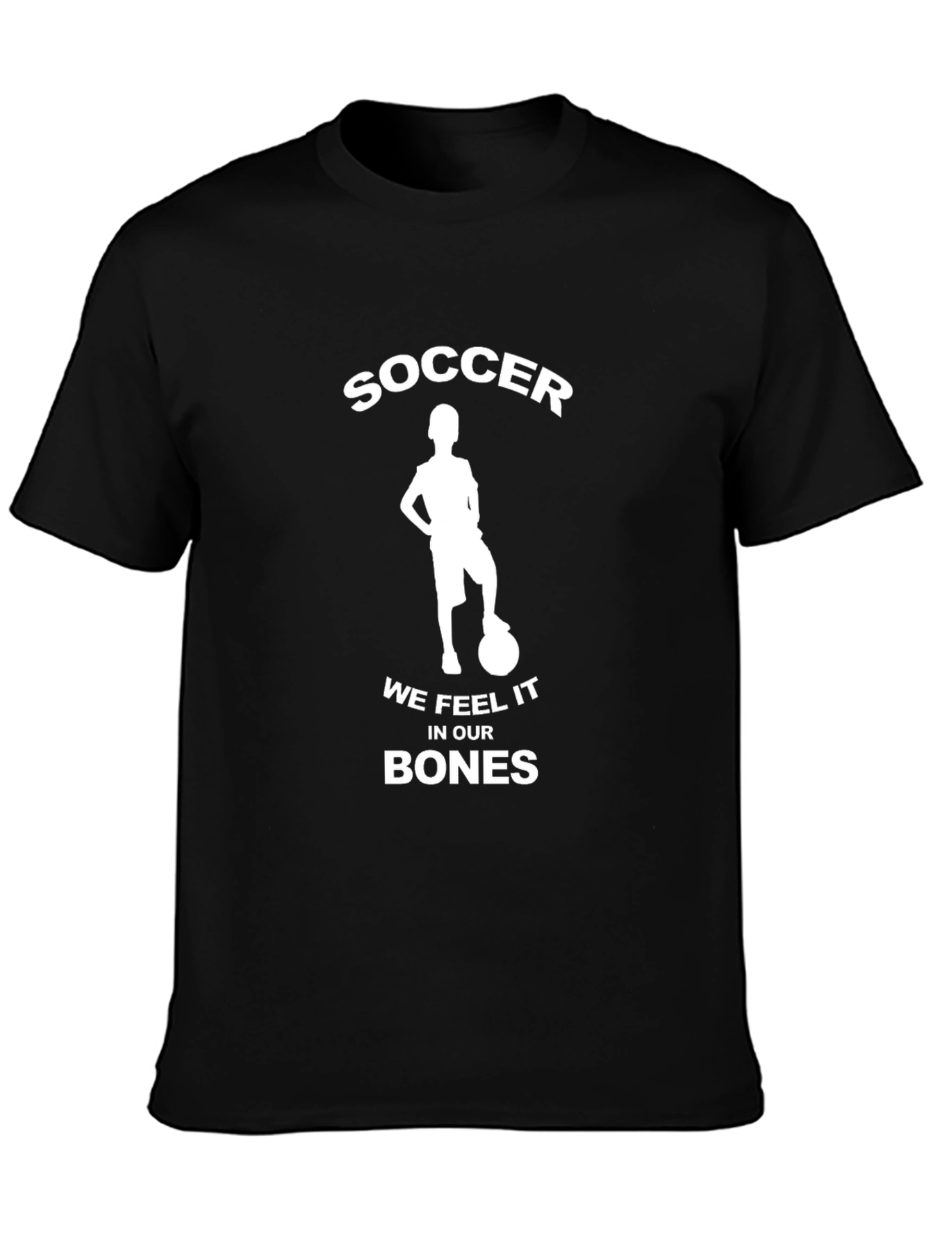 Soccer We Feel It In Our Bones Black T-Shirt