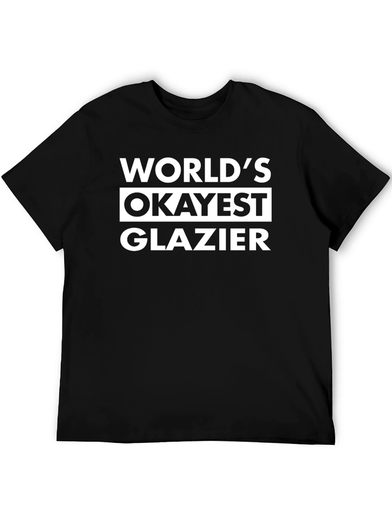 Worlds Okayest Glazier Black T-Shirt