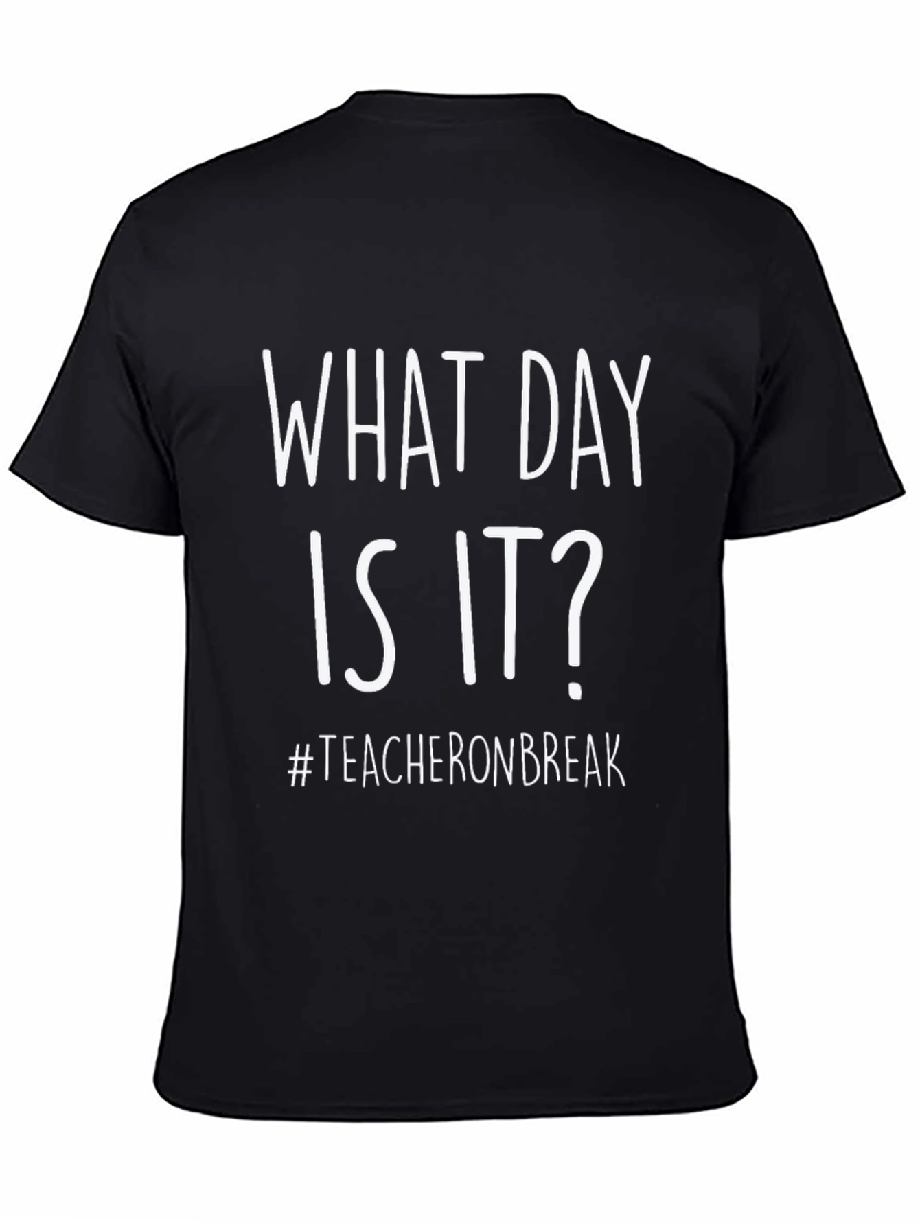 Teacher On Break T-Shirt - What Day Is It?