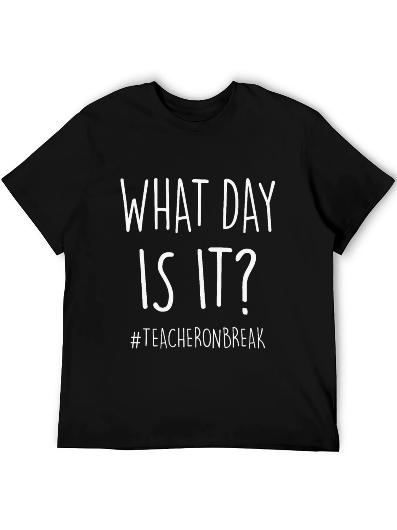 Teacher On Break T-Shirt - What Day Is It?