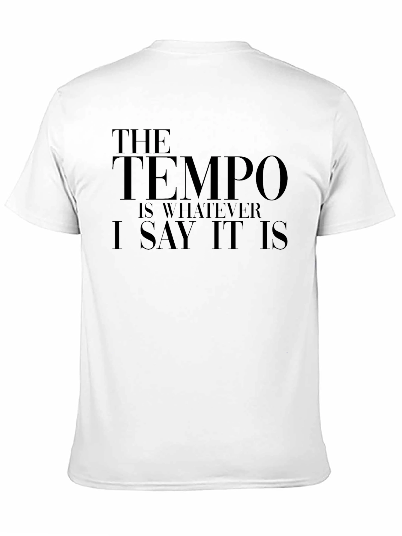 The Tempo Is Whatever I Say It Is T-Shirt