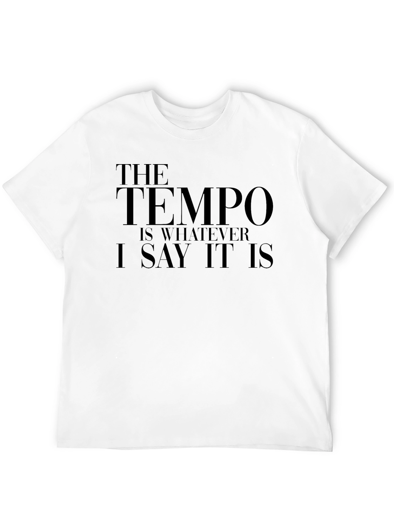 The Tempo Is Whatever I Say It Is T-Shirt