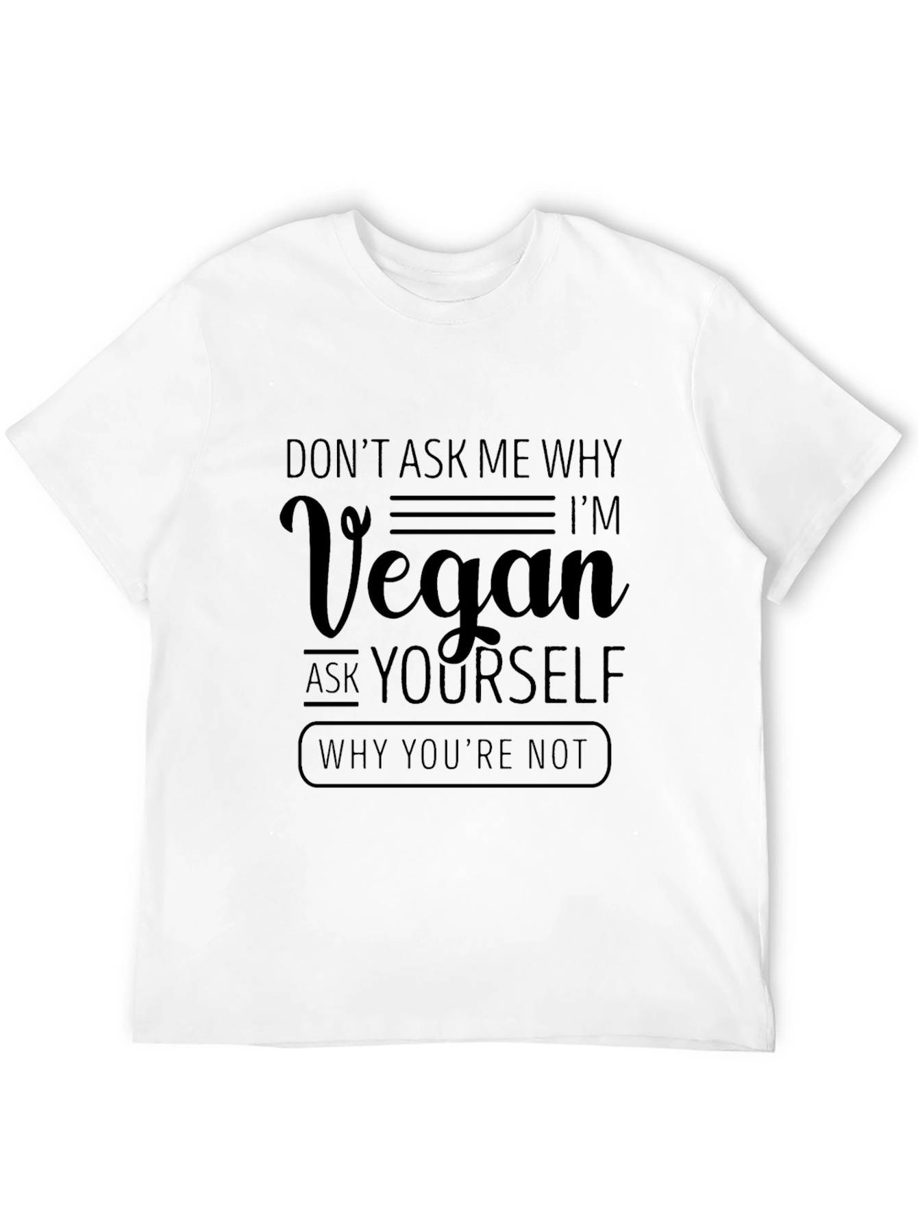 Vegan Statement T-Shirt - Ask Yourself Why Youre Not