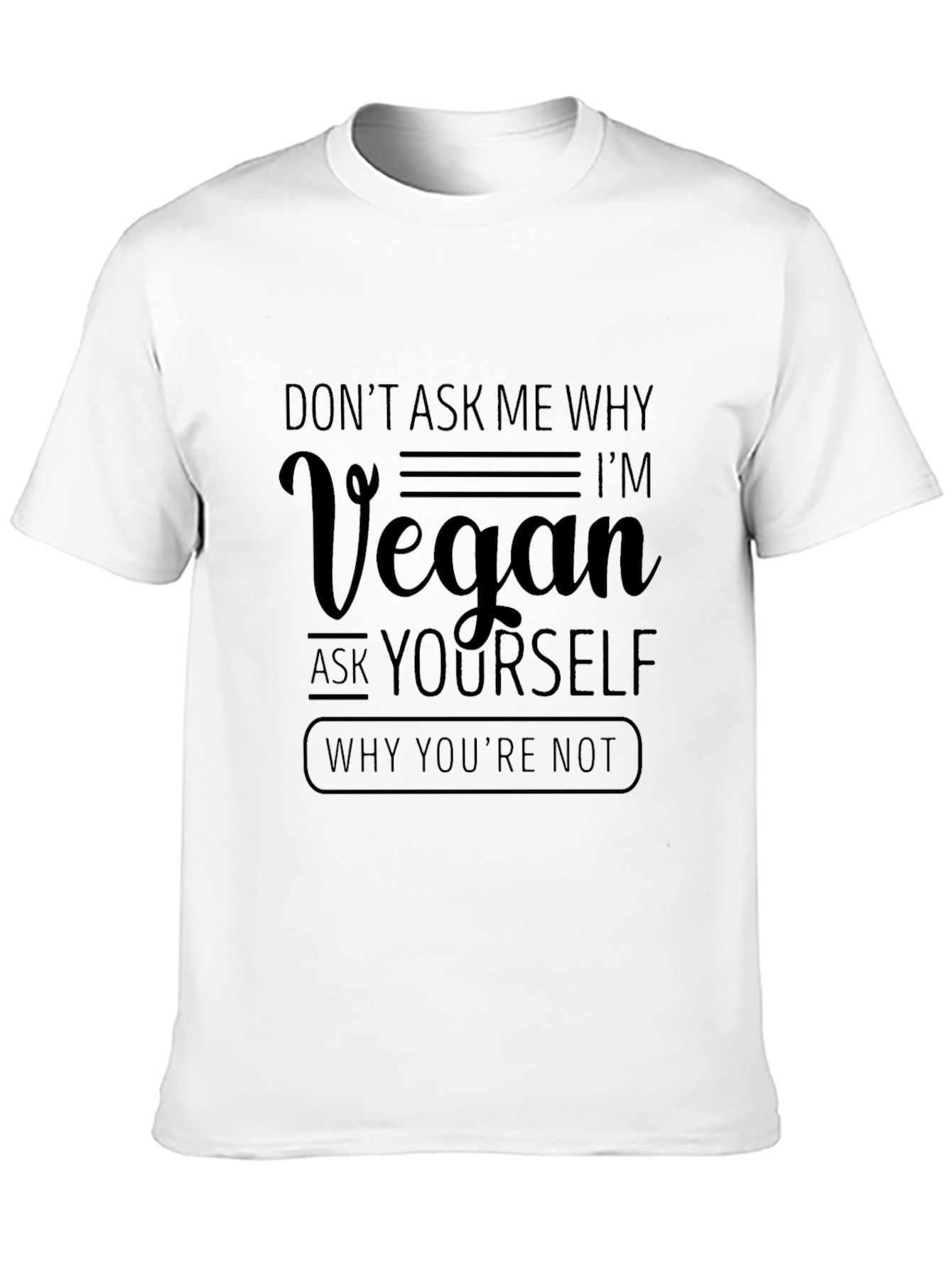 Vegan Statement T-Shirt - Ask Yourself Why Youre Not