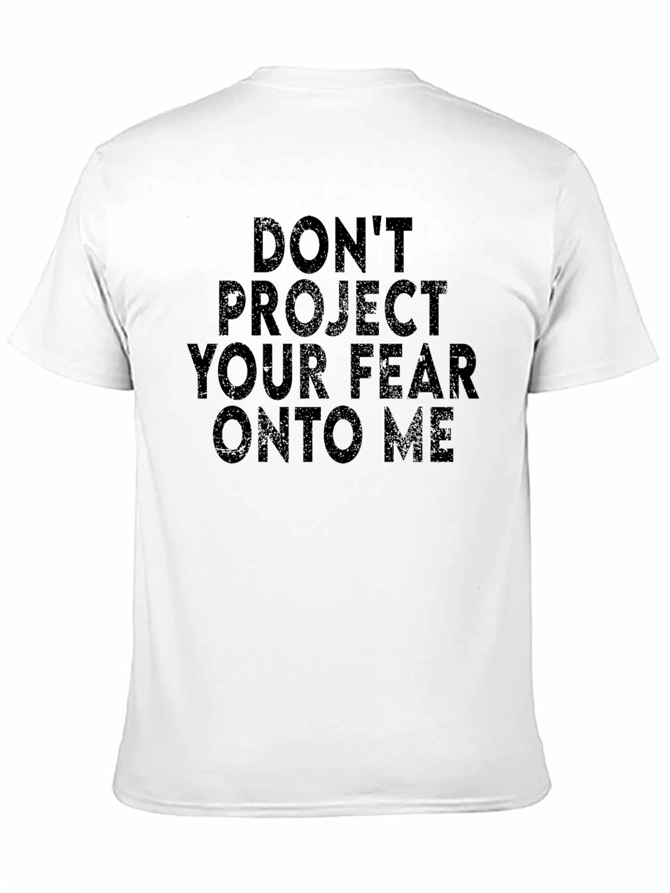 Dont Project Your Fear On To Me T-Shirt