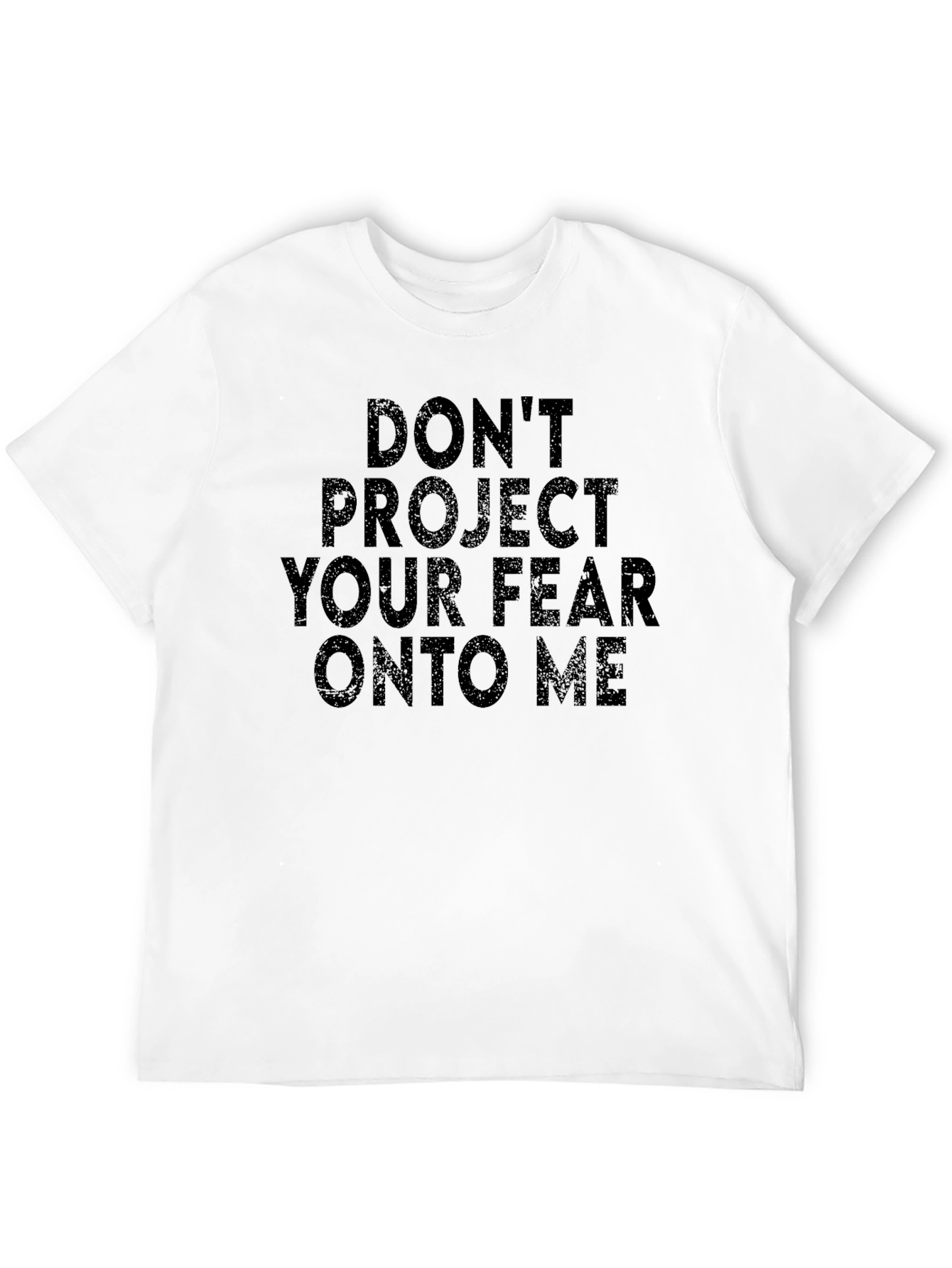 Dont Project Your Fear On To Me T-Shirt