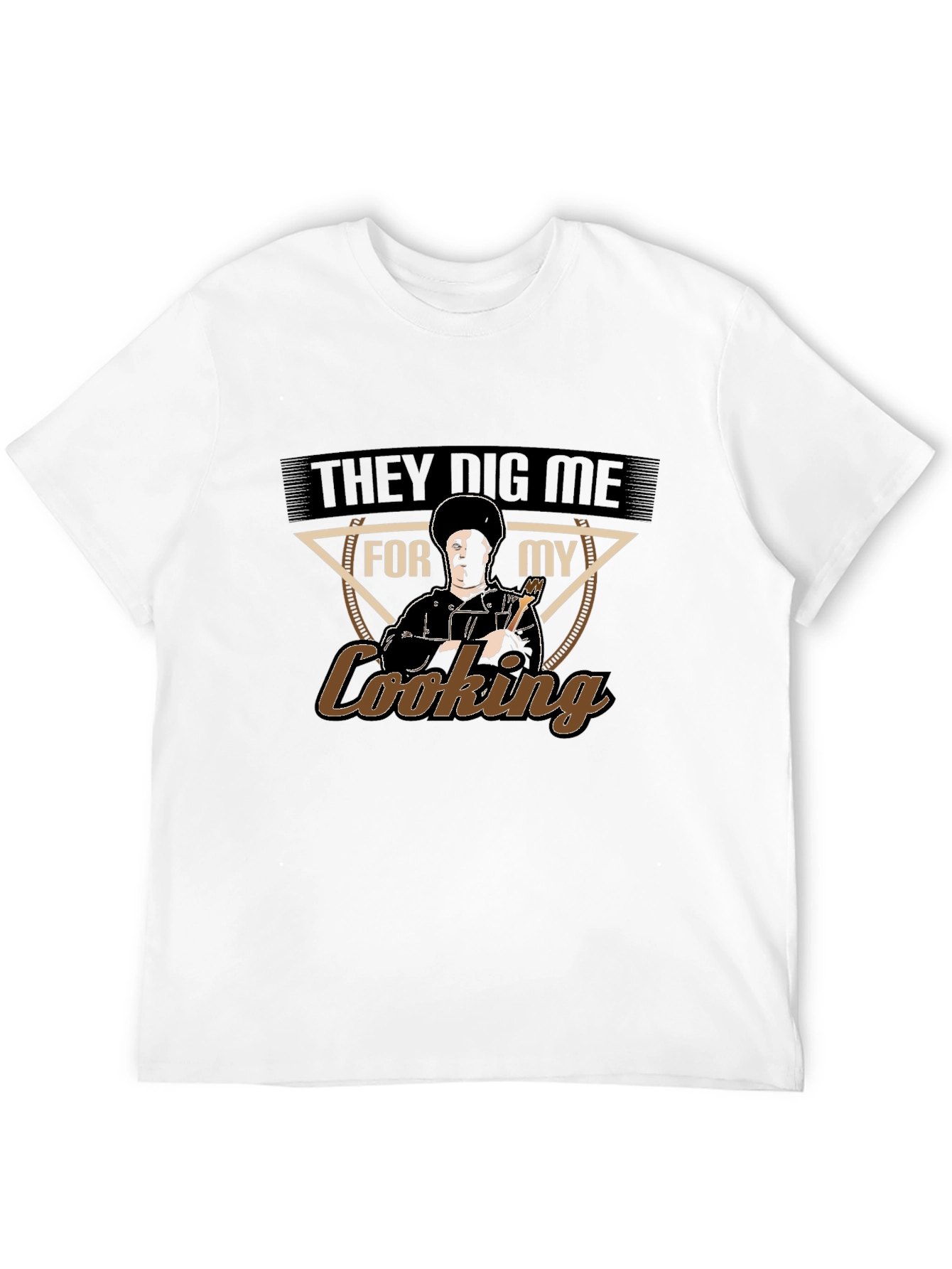 They Dig Me For My Cooking T-Shirt